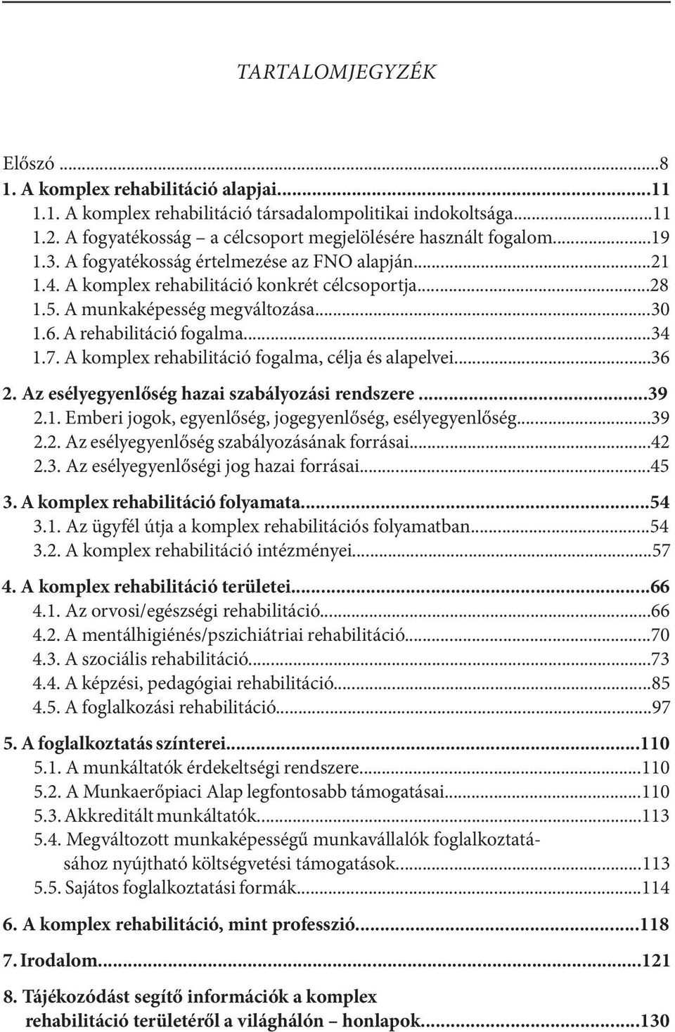 A munkaképesség megváltozása...30 1.6. A rehabilitáció fogalma...34 1.7. A komplex rehabilitáció fogalma, célja és alapelvei...36 2. Az esélyegyenlőség hazai szabályozási rendszere...39 2.1. Emberi jogok, egyenlőség, jogegyenlőség, esélyegyenlőség.