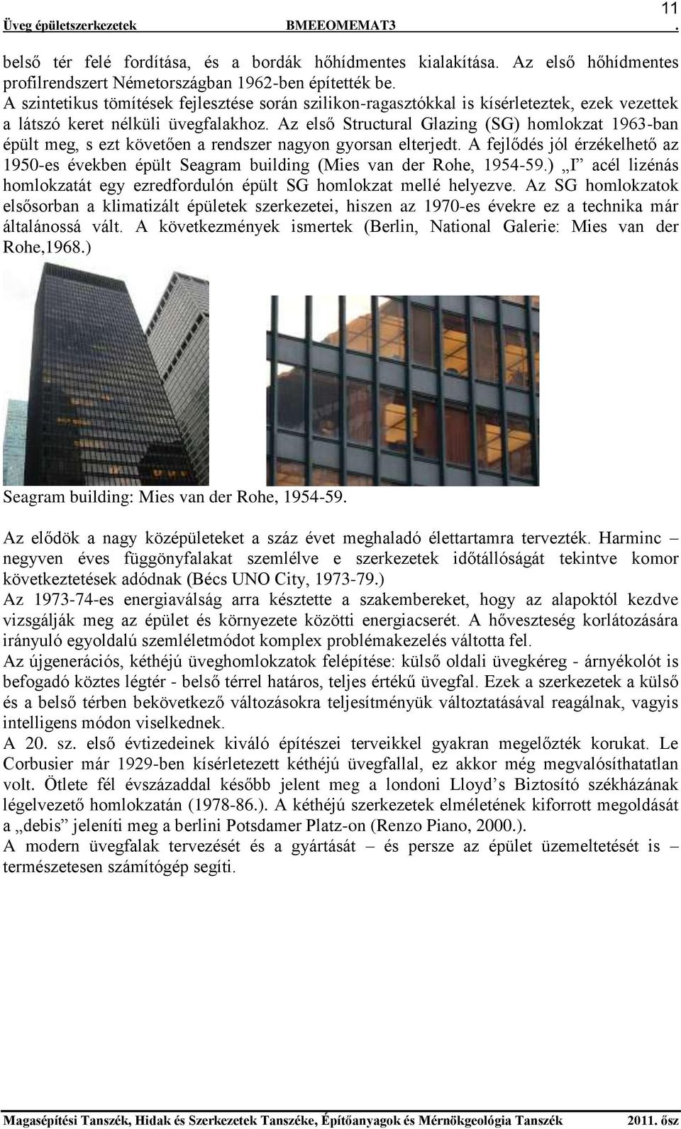 Az első Structural Glazing (SG) homlokzat 1963-ban épült meg, s ezt követően a rendszer nagyon gyorsan elterjedt.