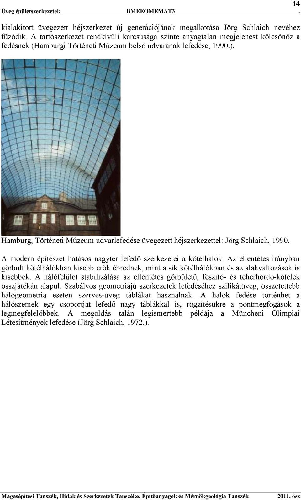 Hamburg, Történeti Múzeum udvarlefedése üvegezett héjszerkezettel: Jörg Schlaich, 1990. A modern építészet hatásos nagytér lefedő szerkezetei a kötélhálók.
