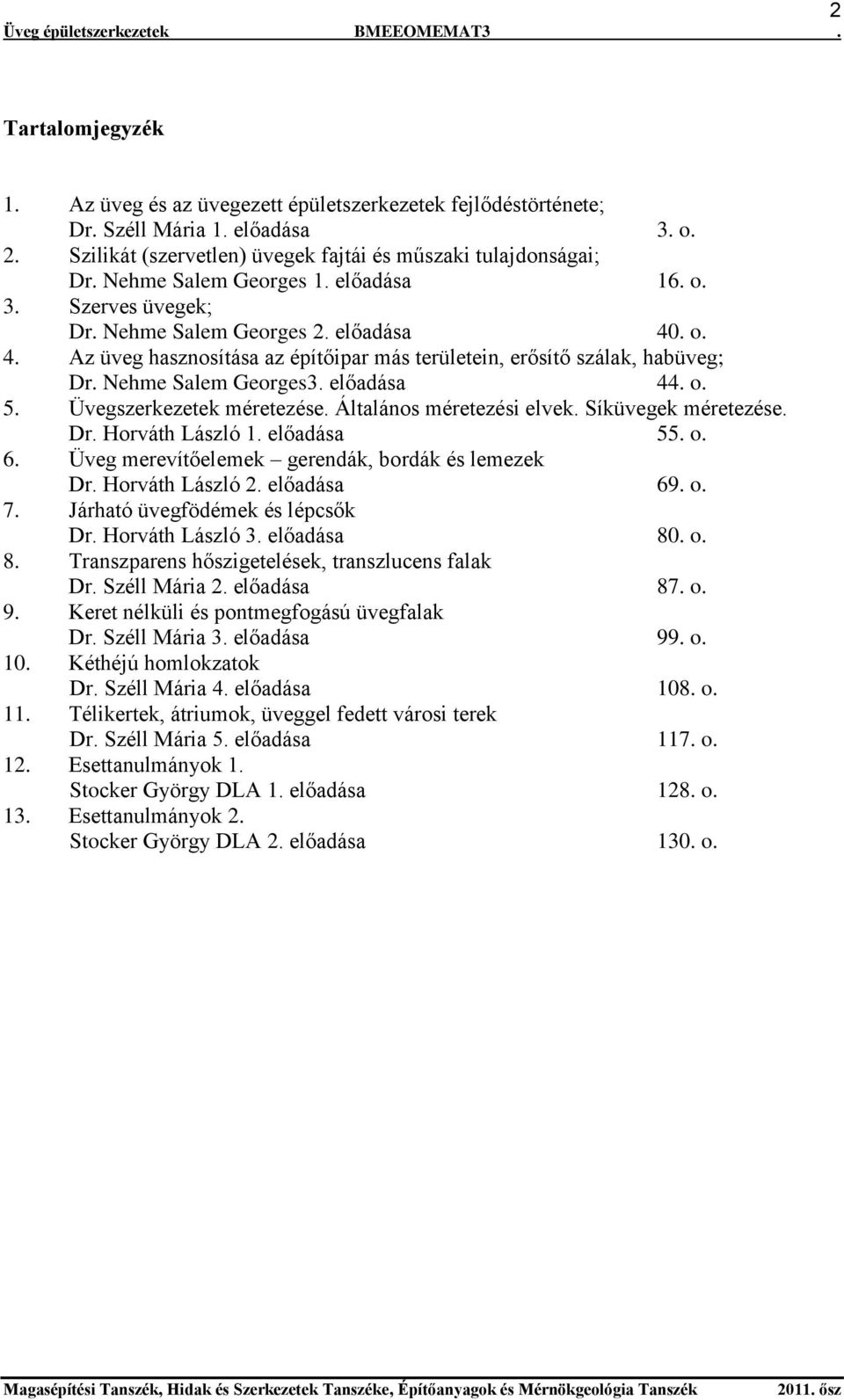 Nehme Salem Georges3. előadása 44. o. 5. Üvegszerkezetek méretezése. Általános méretezési elvek. Síküvegek méretezése. Dr. Horváth László 1. előadása 55. o. 6.