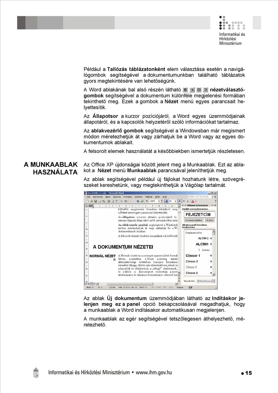 Az Állapotsor a kurzor pozíciójáról, a Word egyes üzemmódjainak állapotáról, és a kapcsolók helyzetéről szóló információkat tartalmaz.