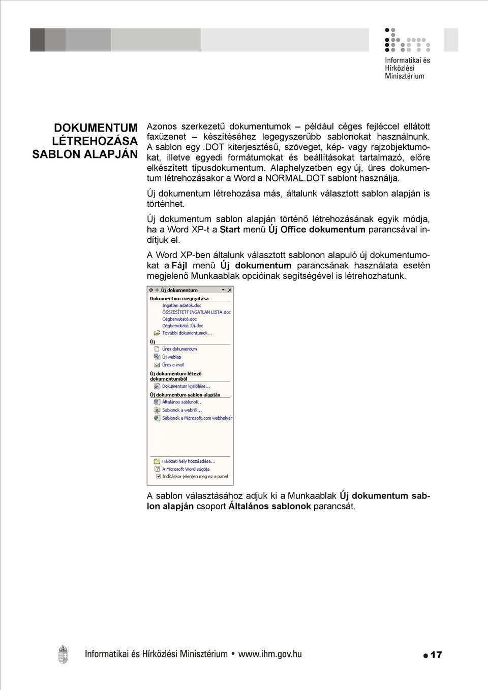 Alaphelyzetben egy új, üres dokumentum létrehozásakor a Word a NORMAL.DOT sablont használja. Új dokumentum létrehozása más, általunk választott sablon alapján is történhet.