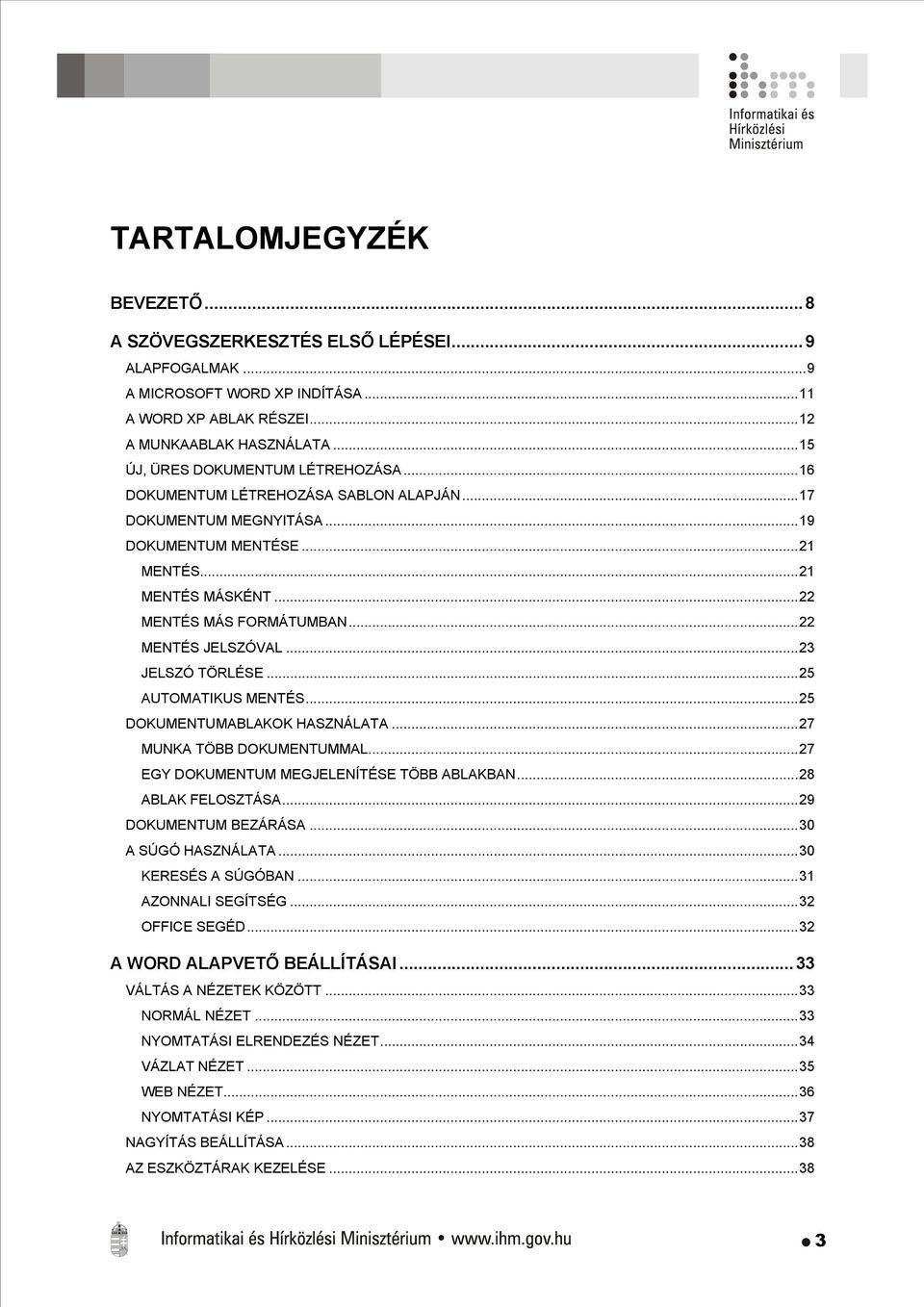 ..22 MENTÉS JELSZÓVAL...23 JELSZÓ TÖRLÉSE...25 AUTOMATIKUS MENTÉS...25 DOKUMENTUMABLAKOK HASZNÁLATA...27 MUNKA TÖBB DOKUMENTUMMAL...27 EGY DOKUMENTUM MEGJELENÍTÉSE TÖBB ABLAKBAN...28 ABLAK FELOSZTÁSA.