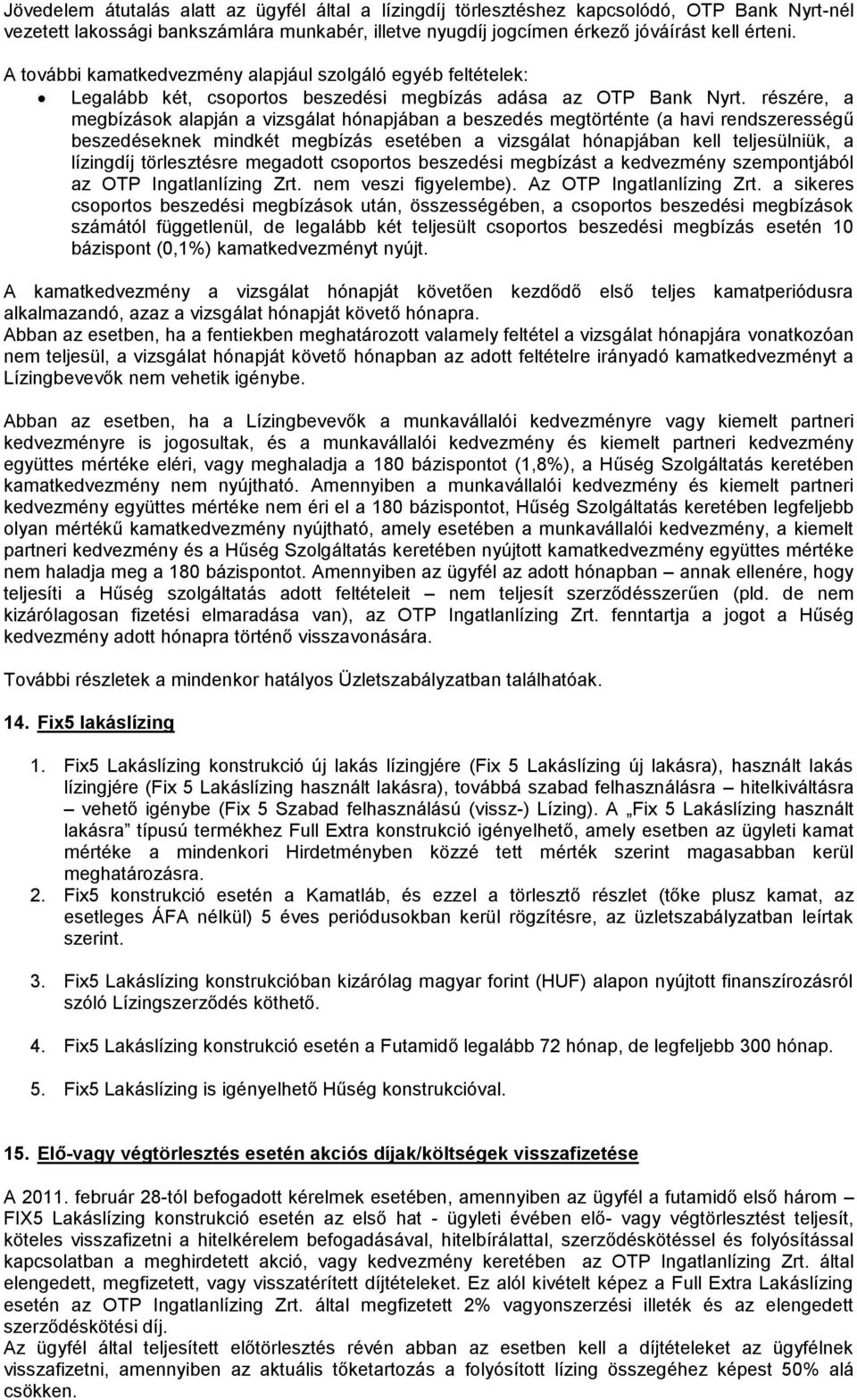 részére, a megbízások alapján a vizsgálat hónapjában a beszedés megtörténte (a havi rendszerességű beszedéseknek mindkét megbízás esetében a vizsgálat hónapjában kell teljesülniük, a lízingdíj