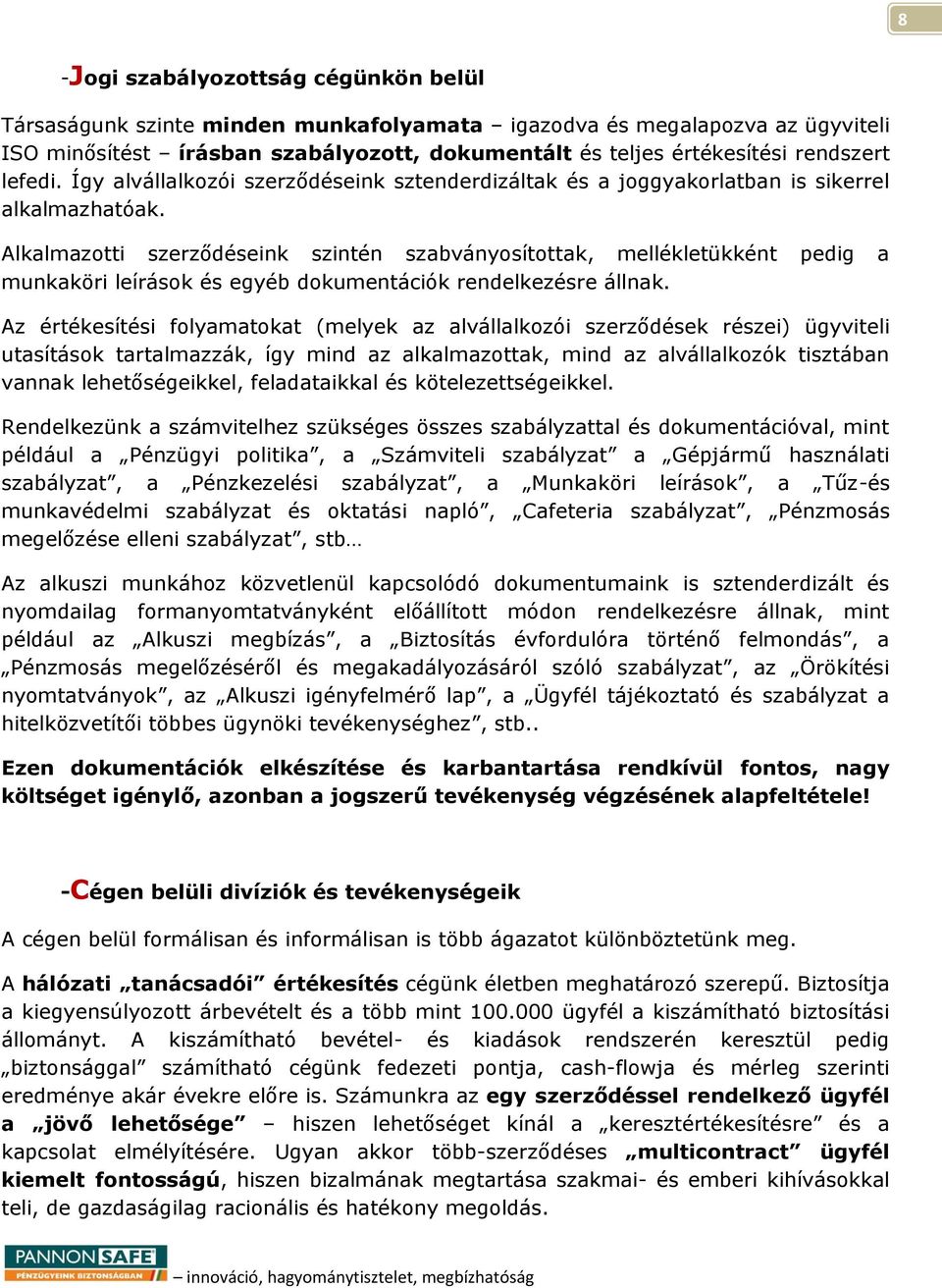 Alkalmazotti szerződéseink szintén szabványosítottak, mellékletükként pedig a munkaköri leírások és egyéb dokumentációk rendelkezésre állnak.