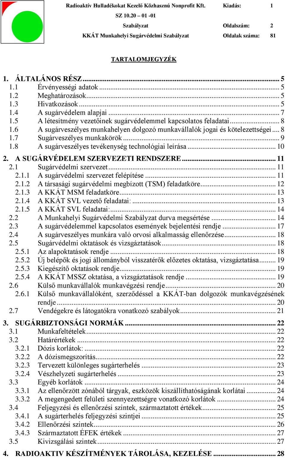 8 A sugárveszélyes tevékenység technológiai leírása... 10 2. A SUGÁRVÉDELEM SZERVEZETI RENDSZERE... 11 2.1 Sugárvédelmi szervezet... 11 2.1.1 A sugárvédelmi szervezet felépítése... 11 2.1.2 A társasági sugárvédelmi megbízott (TSM) feladatköre.