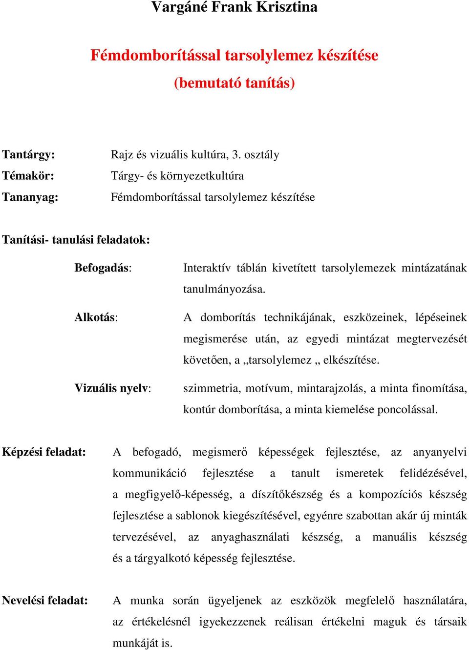 tanulmányozása. A domborítás technikájának, eszközeinek, lépéseinek megismerése után, az egyedi mintázat megtervezését követően, a tarsolylemez elkészítése.