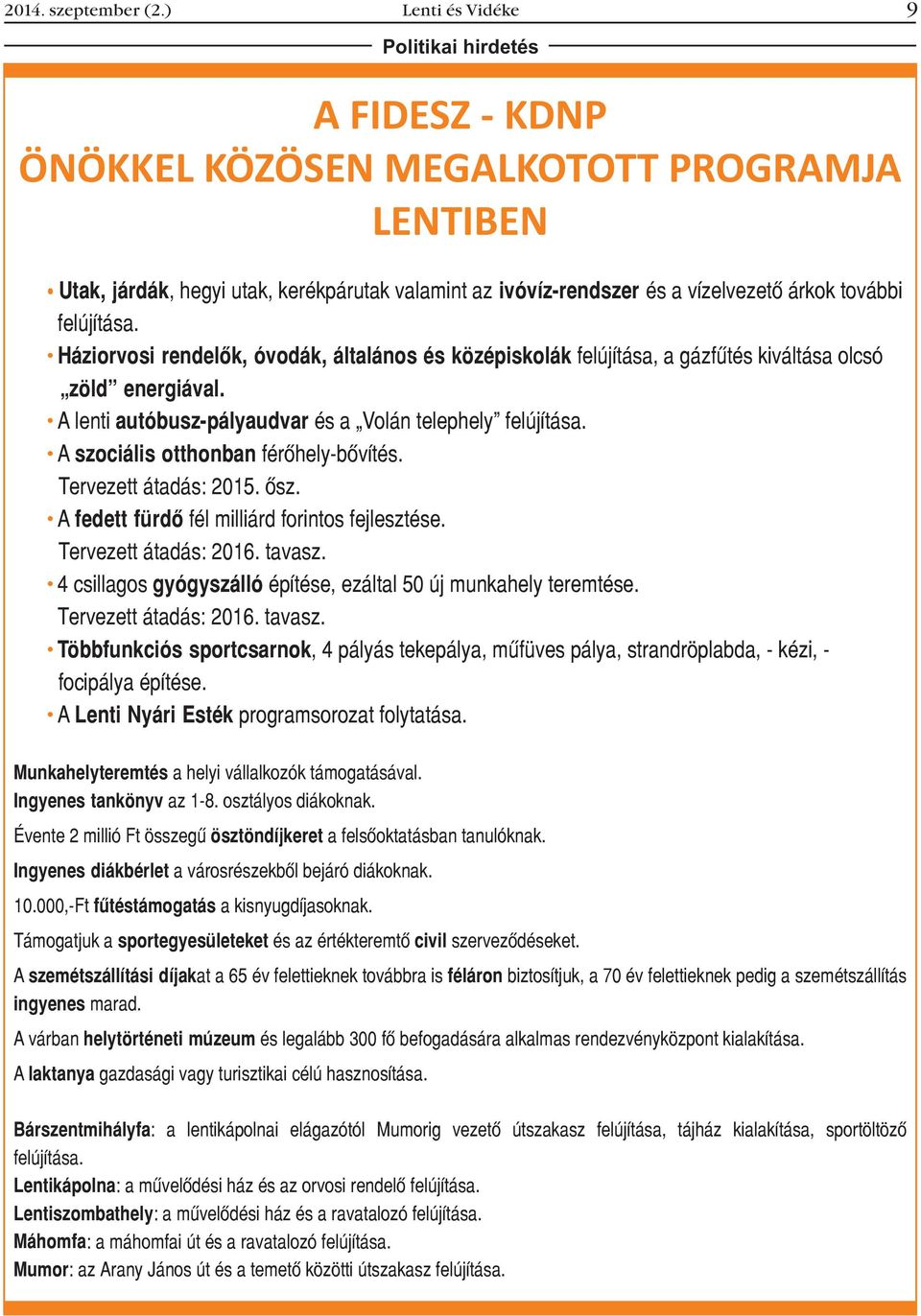 felújítása. Háziorvosi rendelõk, óvodák, általános és középiskolák felújítása, a gázfûtés kiváltása olcsó zöld energiával. A lenti autóbusz-pályaudvar és a Volán telephely felújítása.