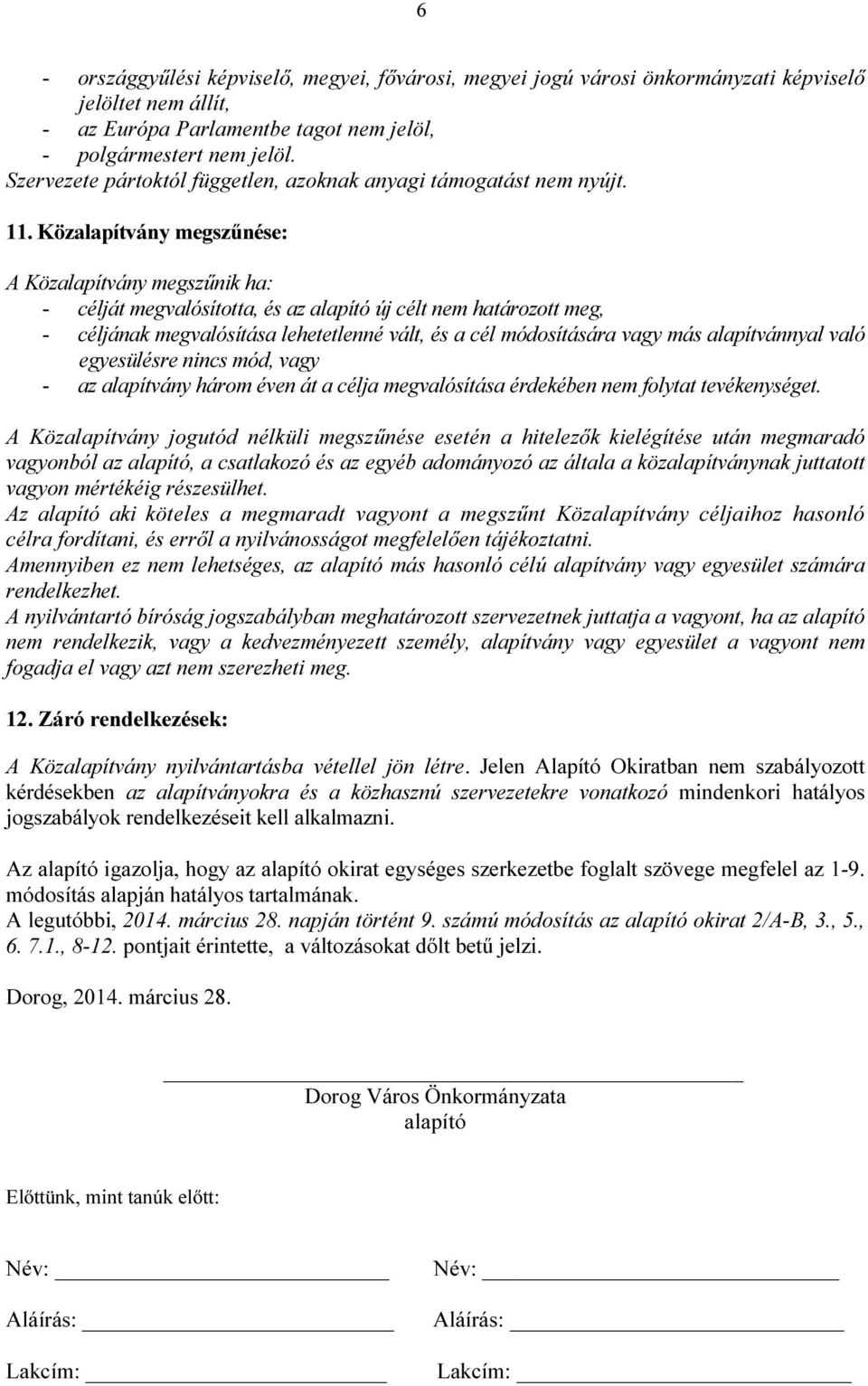 Közalapítvány megszűnése: A Közalapítvány megszűnik ha: - célját megvalósította, és az alapító új célt nem határozott meg, - céljának megvalósítása lehetetlenné vált, és a cél módosítására vagy más