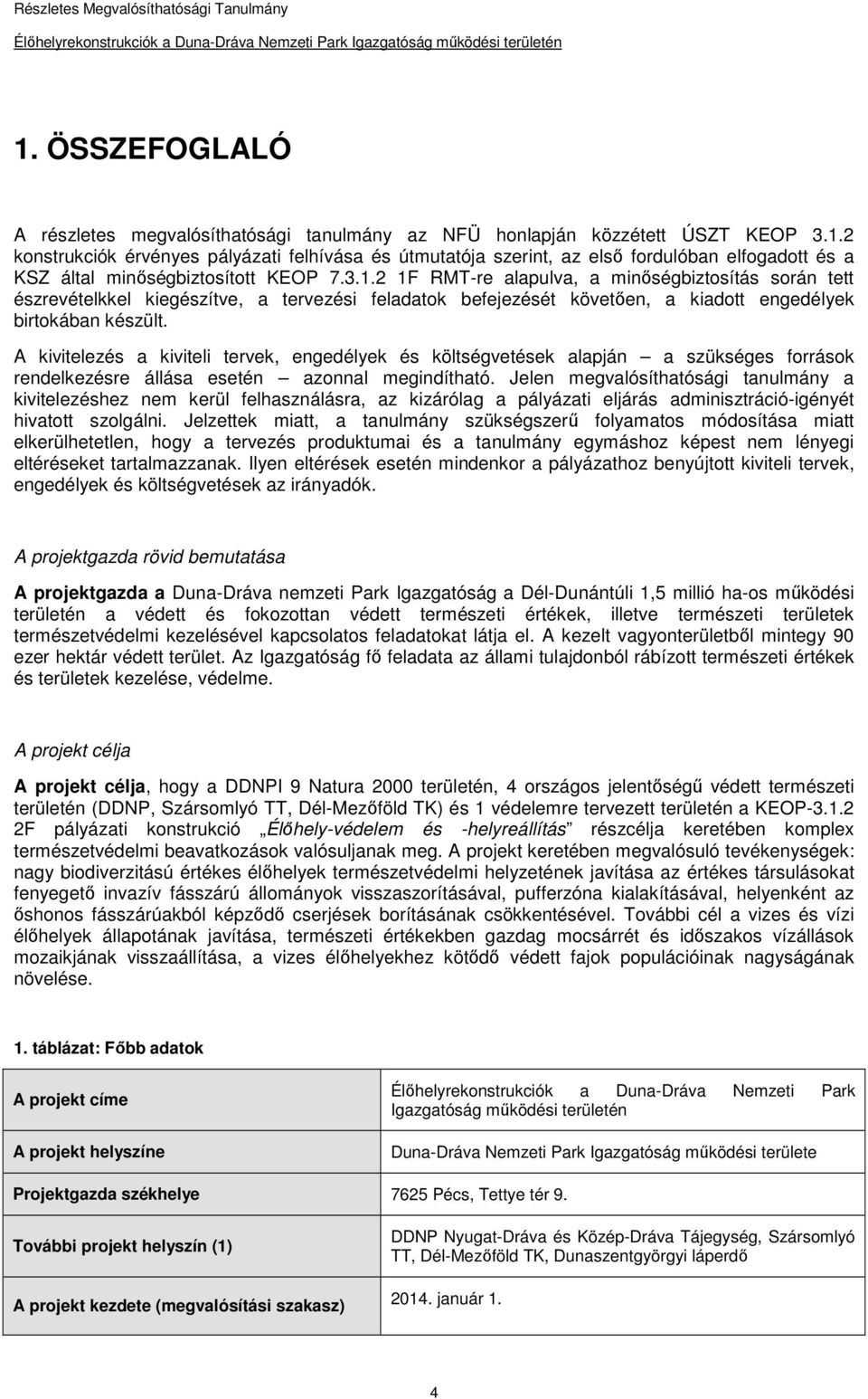 A kivitelezés a kiviteli tervek, engedélyek és költségvetések alapján a szükséges források rendelkezésre állása esetén azonnal megindítható.