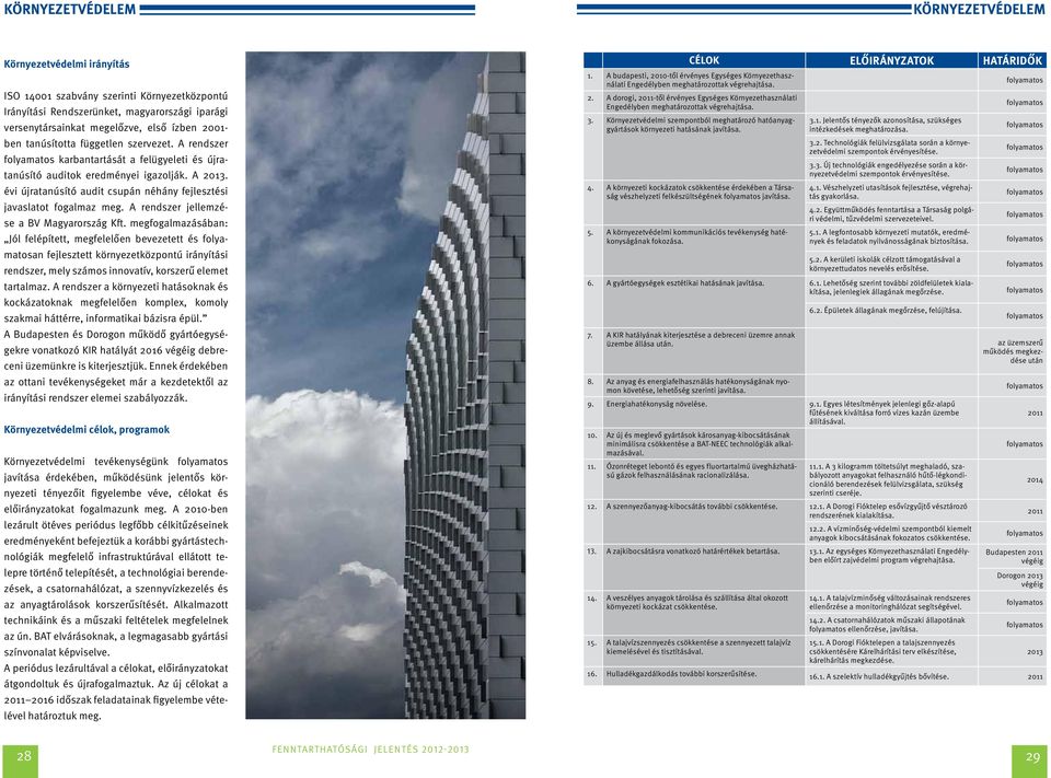 évi újratanúsító audit csupán néhány fejlesztési javaslatot fogalmaz meg. A rendszer jellemzése a BV Magyarország Kft.