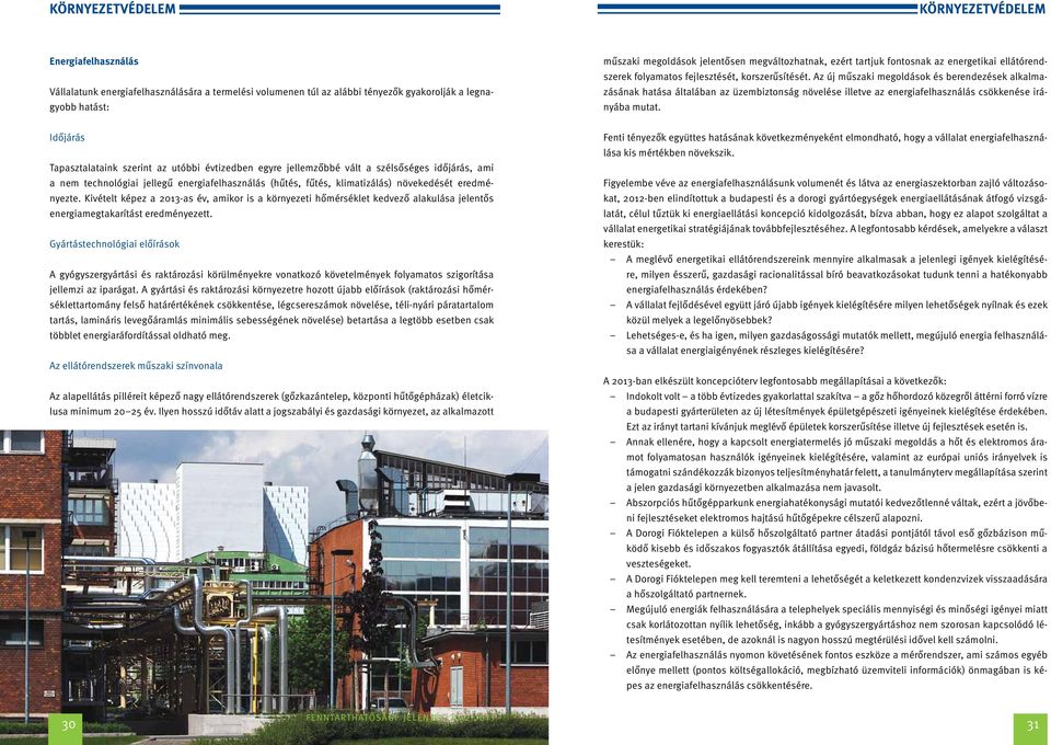 Az új műszaki megoldások és berendezések alkalmazásának hatása általában az üzembiztonság növelése illetve az energiafelhasználás csökkenése irányába mutat.