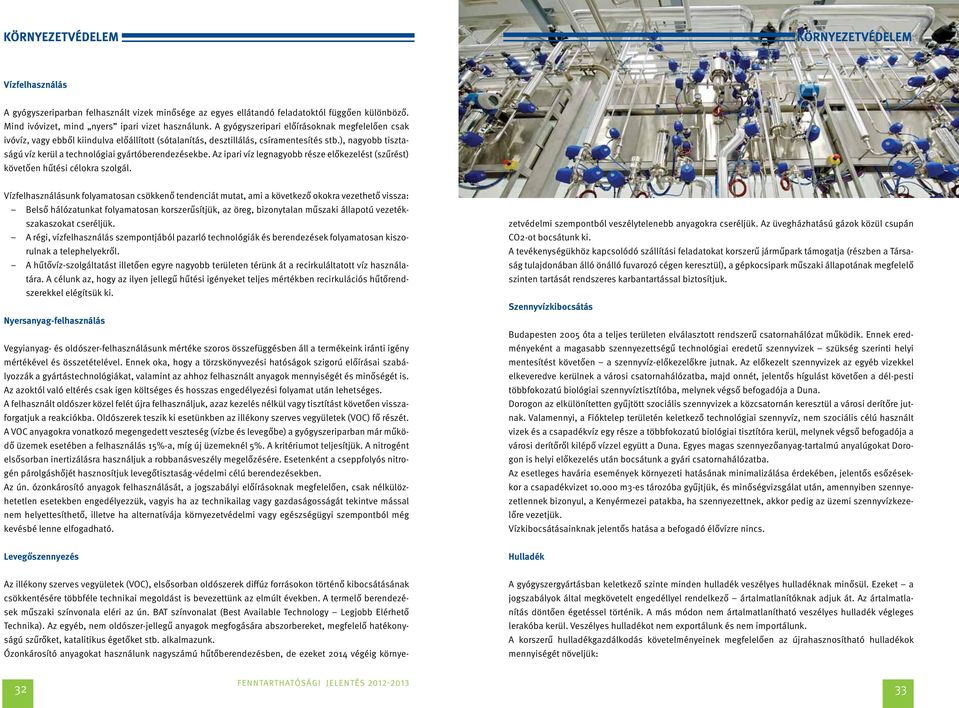 ), nagyobb tisztaságú víz kerül a technológiai gyártóberendezésekbe. Az ipari víz legnagyobb része előkezelést (szűrést) követően hűtési célokra szolgál.