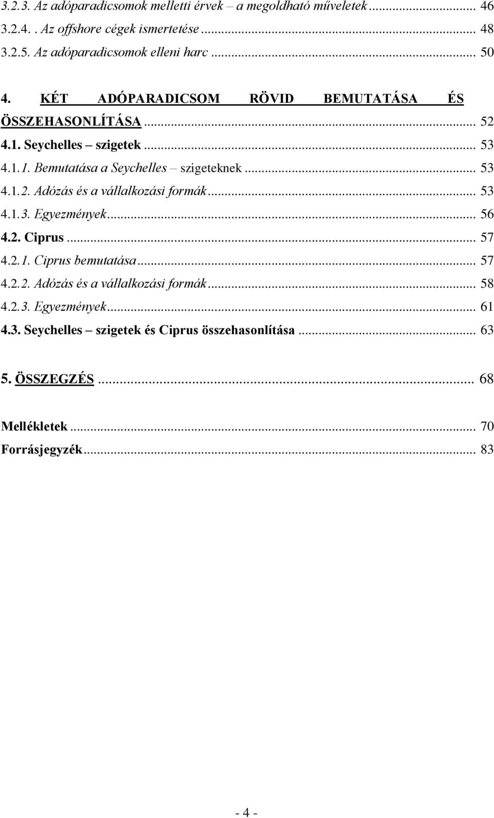 .. 53 4.1.3. Egyezmények... 56 4.2. Ciprus... 57 4.2.1. Ciprus bemutatása... 57 4.2.2. Adózás és a vállalkozási formák... 58 4.2.3. Egyezmények... 61 4.