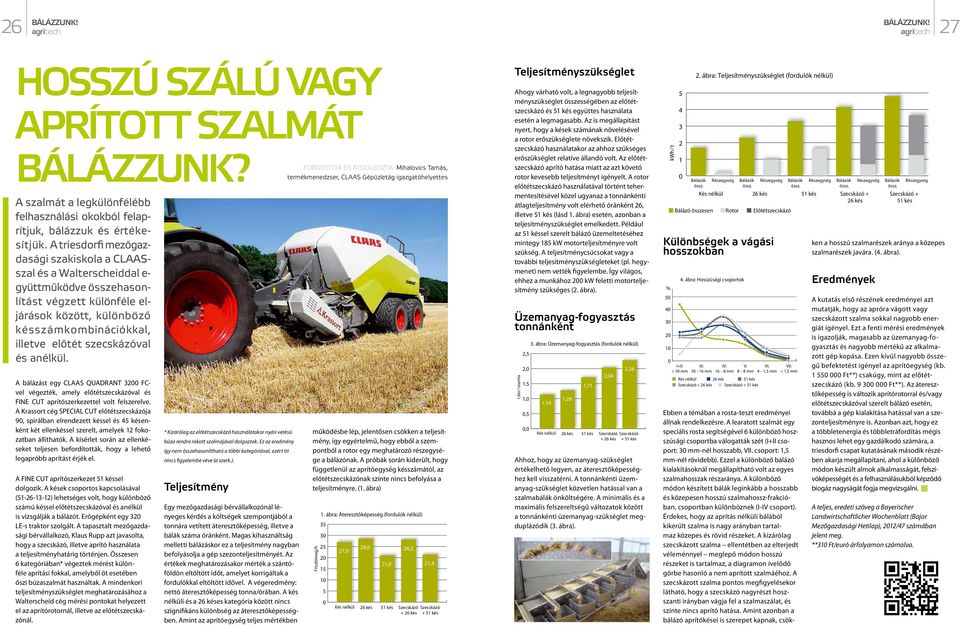 szecskázóval és anélkül. A bálázást egy CLAAS QUADRANT 3200 FCvel végezték, amely előtétszecskázóval és FINE CUT aprítószerkezettel volt felszerelve.