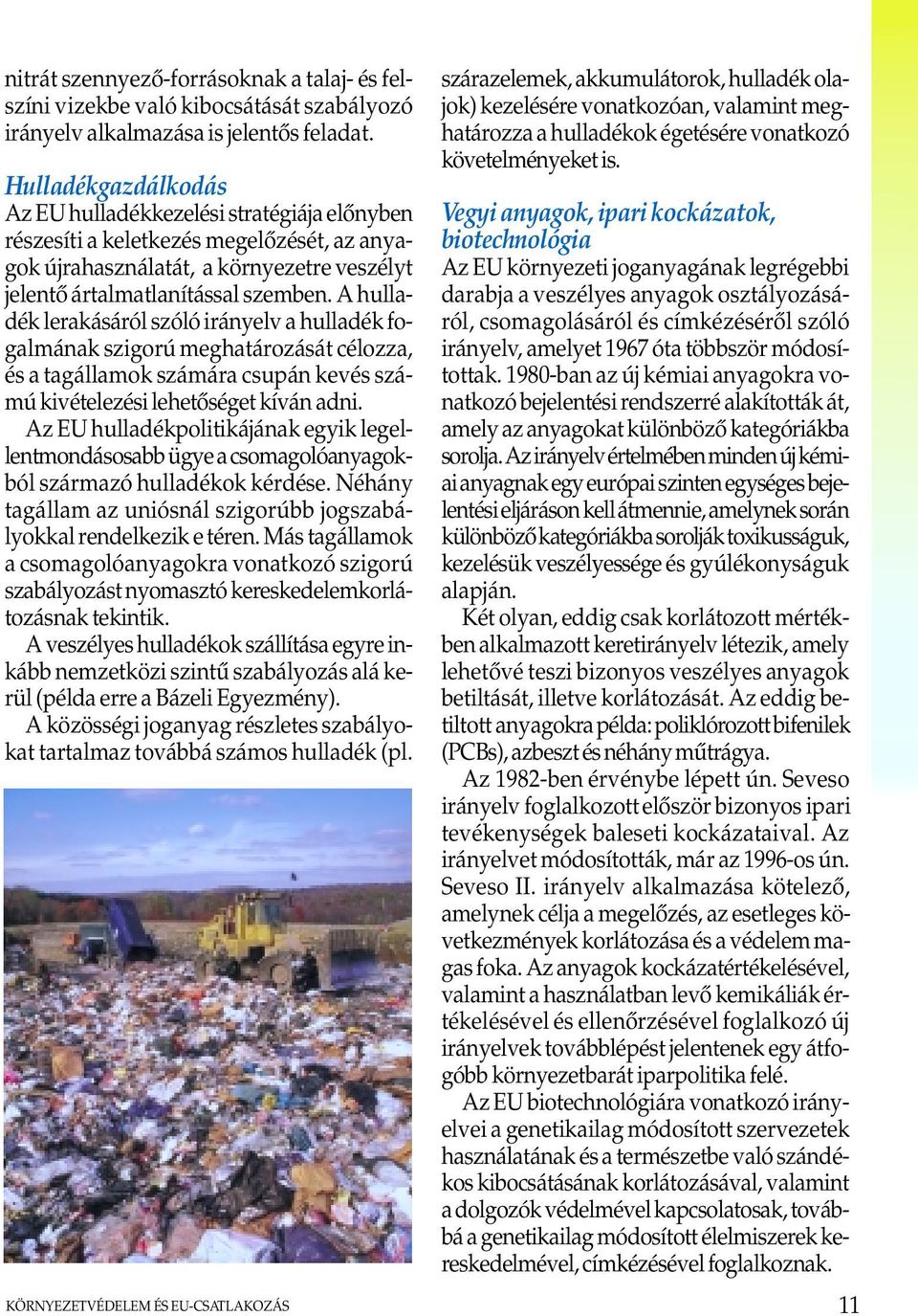 A hulladék lerakásáról szóló irányelv a hulladék fogalmának szigorú meghatározását célozza, és a tagállamok számára csupán kevés számú kivételezési lehetõséget kíván adni.