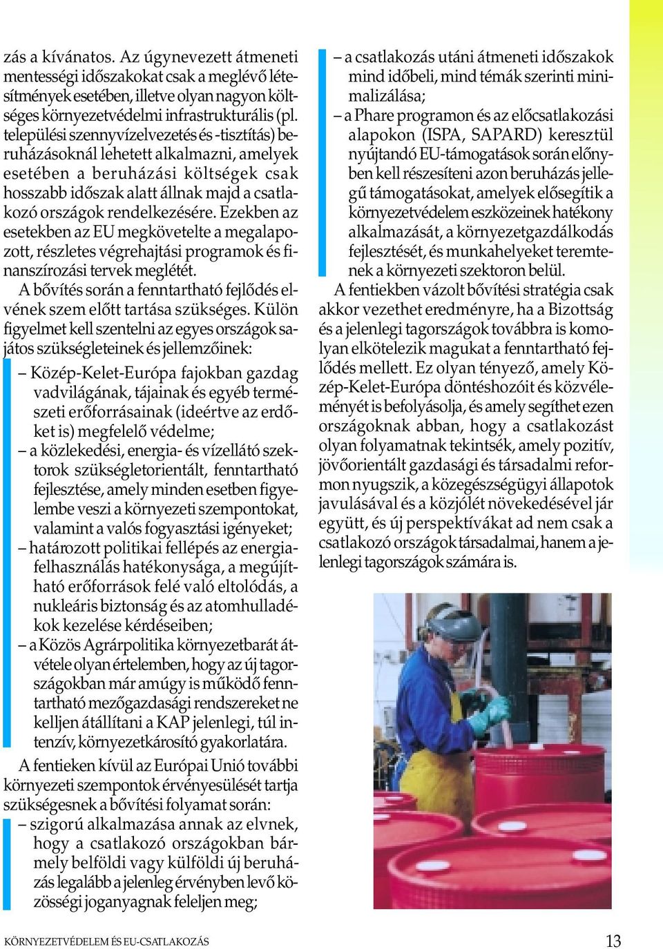 Ezekben az esetekben az EU megkövetelte a megalapozott, részletes végrehajtási programok és finanszírozási tervek meglétét.