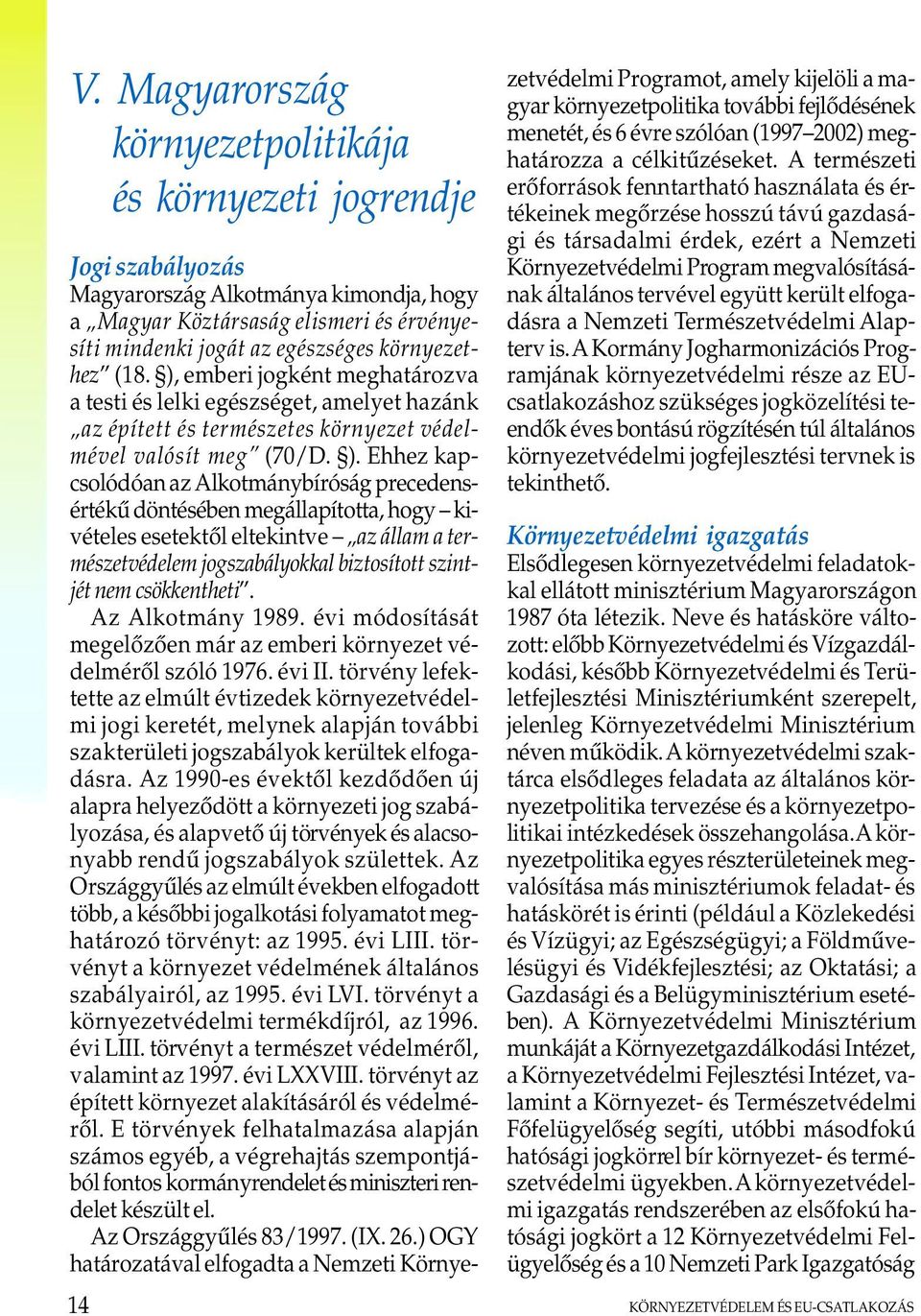 emberi jogként meghatározva a testi és lelki egészséget, amelyet hazánk az épített és természetes környezet védelmével valósít meg (70/D. ).