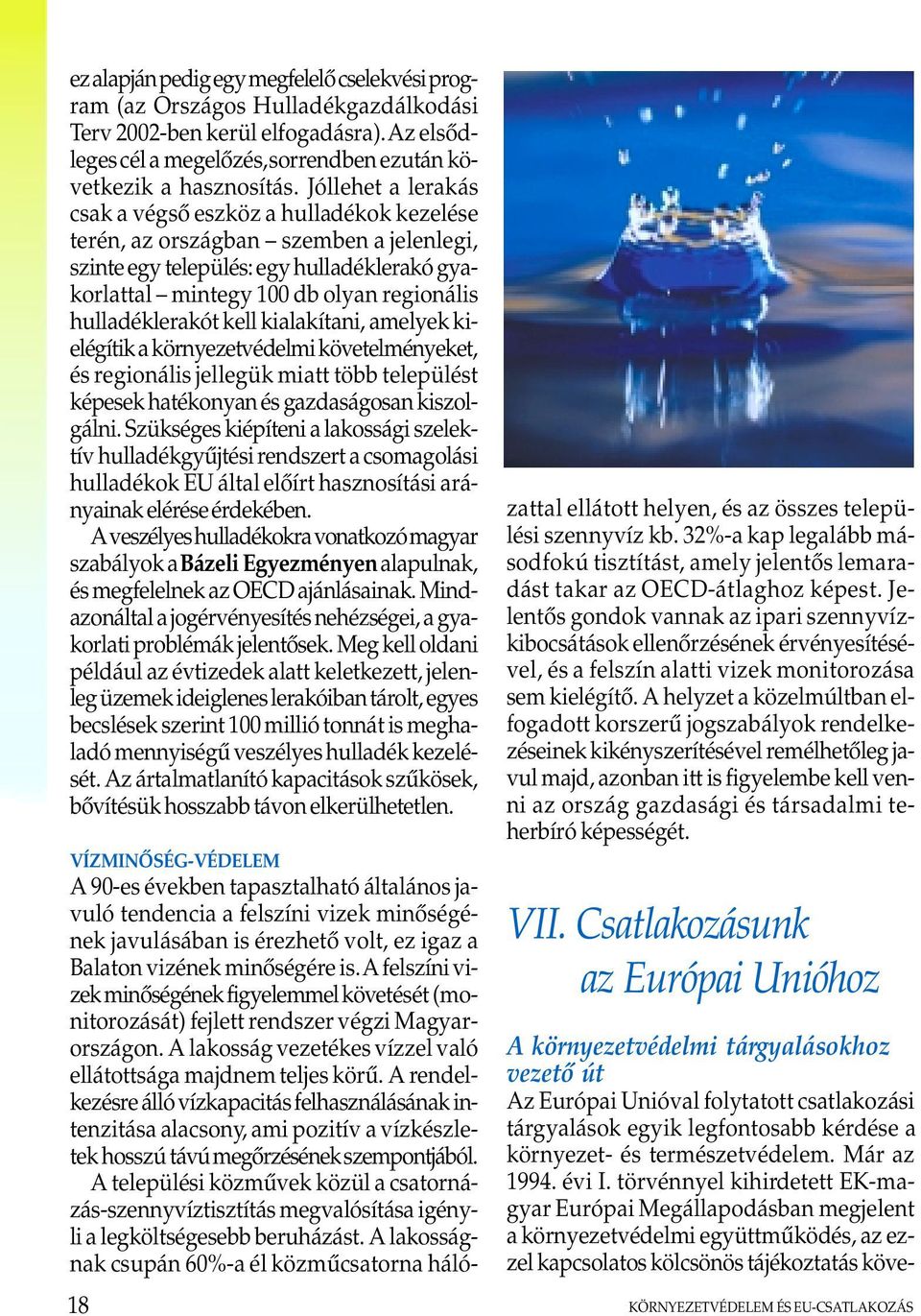 hulladéklerakót kell kialakítani, amelyek kielégítik a környezetvédelmi követelményeket, és regionális jellegük miatt több települést képesek hatékonyan és gazdaságosan kiszolgálni.