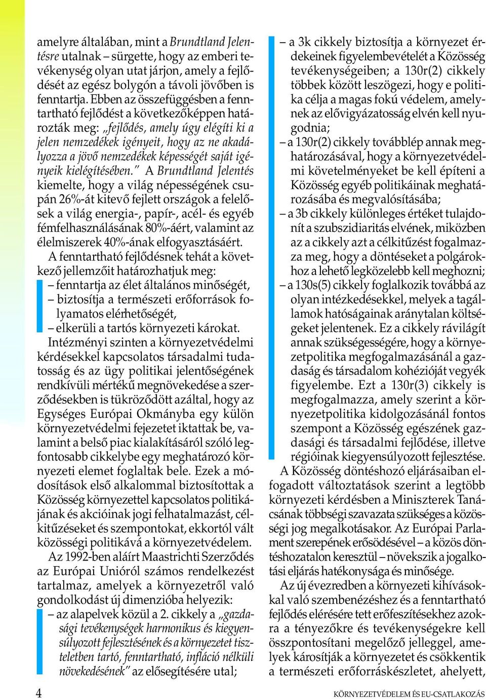 saját igényeik kielégítésében.