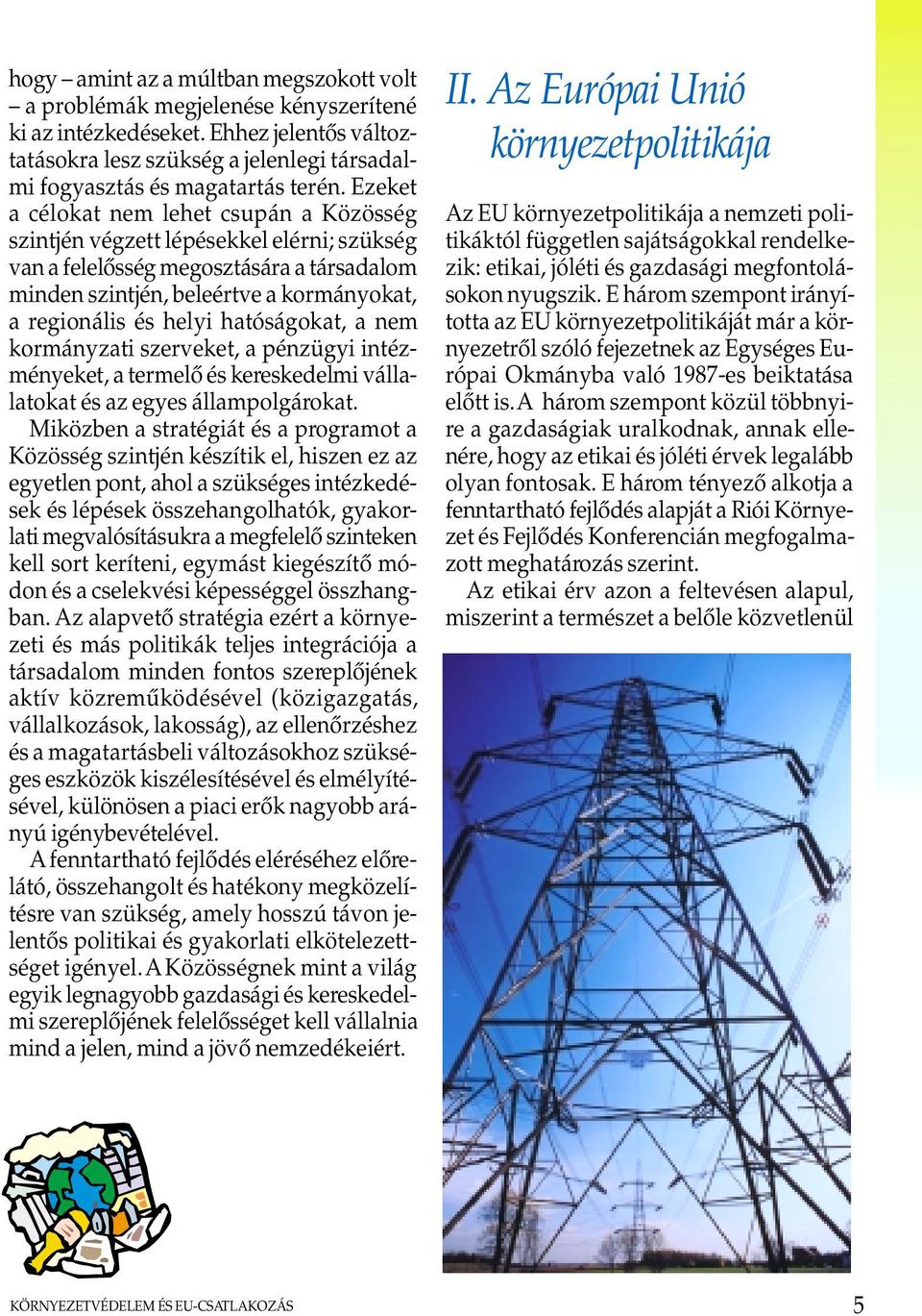 hatóságokat, a nem kormányzati szerveket, a pénzügyi intézményeket, a termelõ és kereskedelmi vállalatokat és az egyes állampolgárokat.