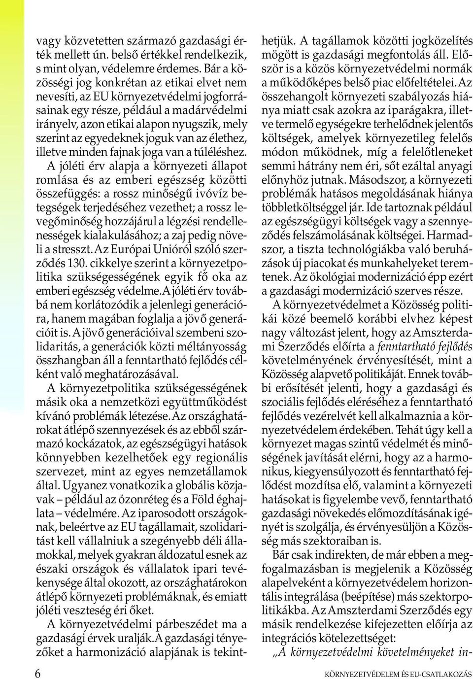 joguk van az élethez, illetve minden fajnak joga van a túléléshez.
