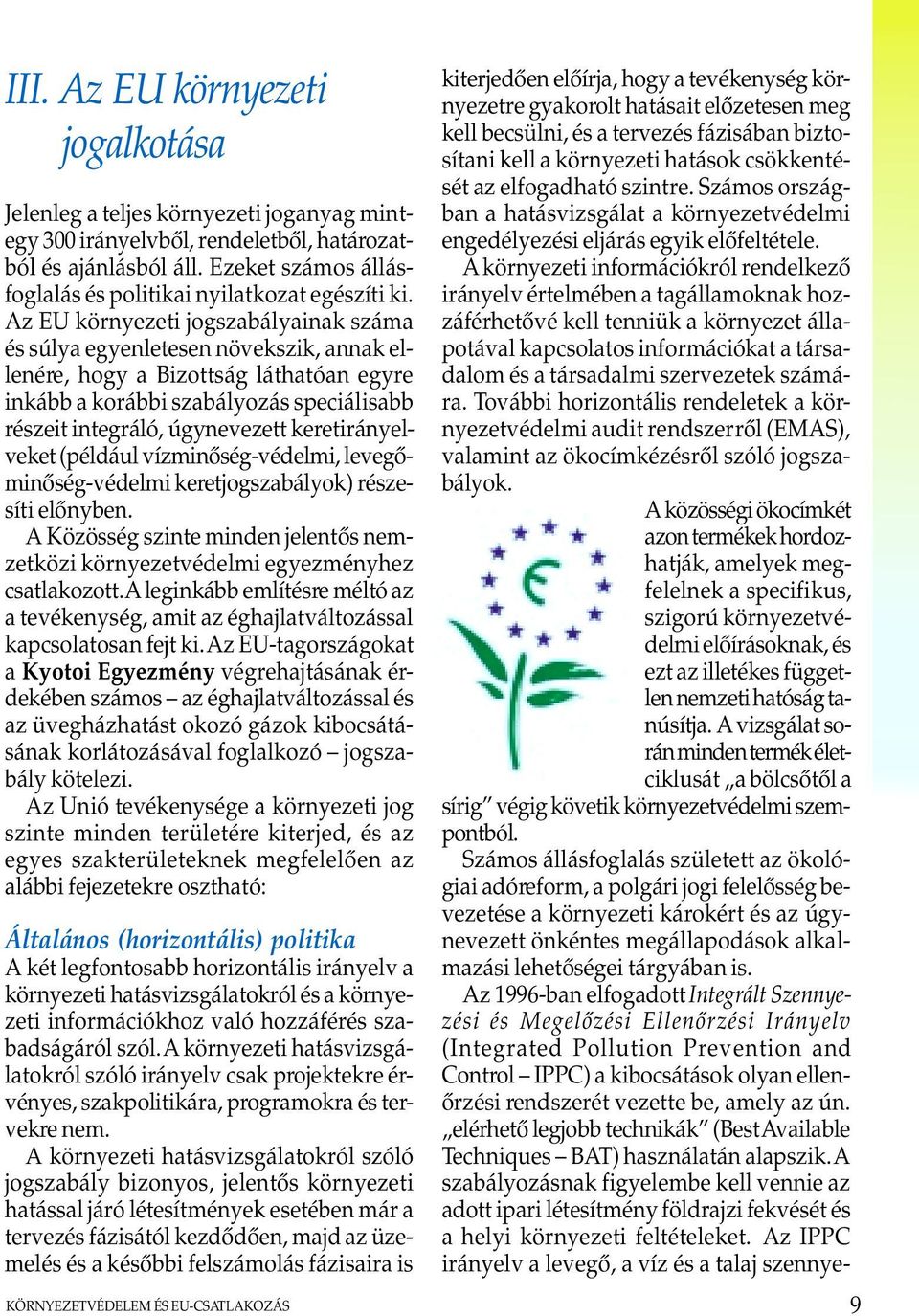 Az EU környezeti jogszabályainak száma és súlya egyenletesen növekszik, annak ellenére, hogy a Bizottság láthatóan egyre inkább a korábbi szabályozás speciálisabb részeit integráló, úgynevezett