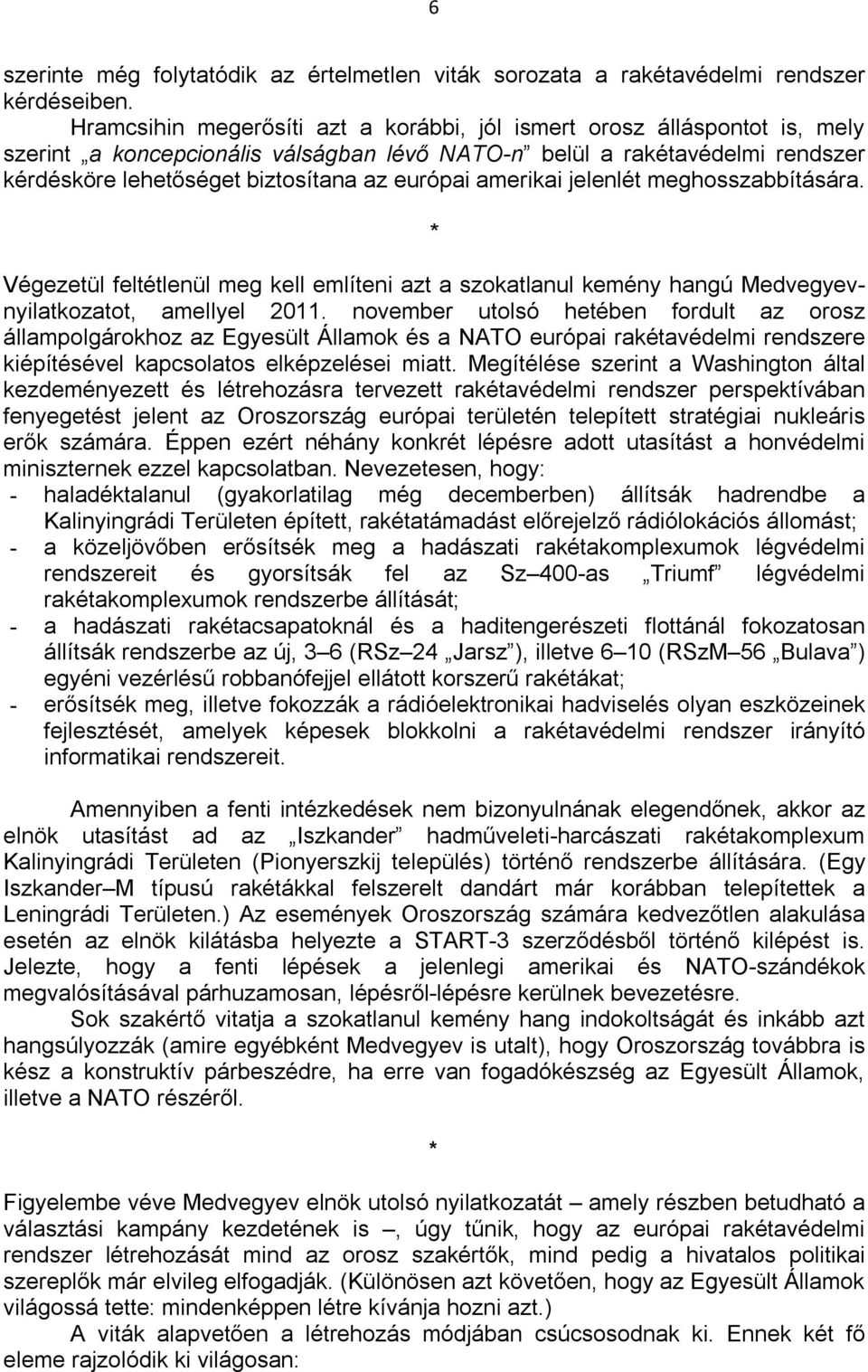 amerikai jelenlét meghosszabbítására. Végezetül feltétlenül meg kell említeni azt a szokatlanul kemény hangú Medvegyevnyilatkozatot, amellyel 2011.