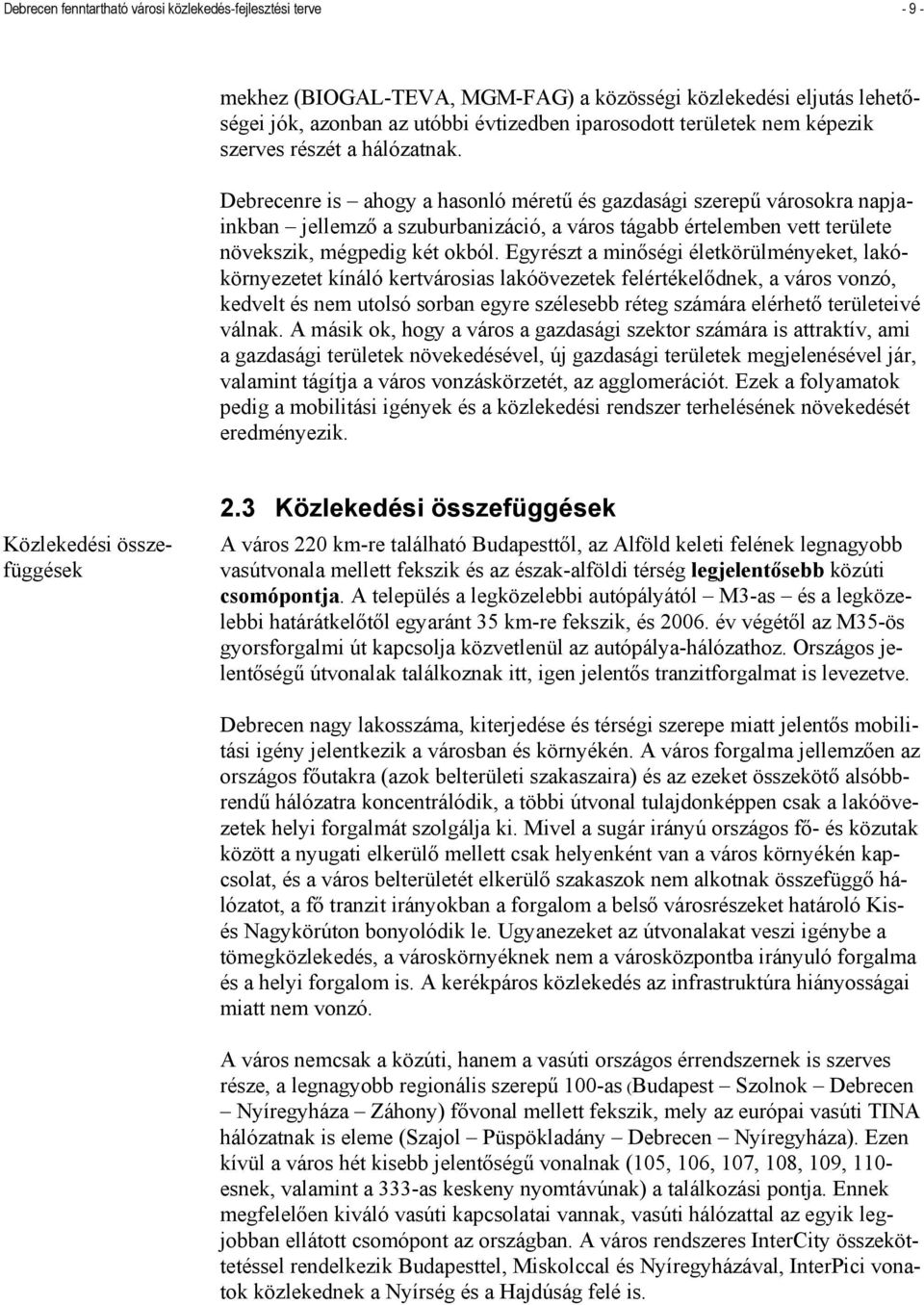 Debrecenre is ahogy a hasonló méretű és gazdasági szerepű városokra napjainkban jellemző a szuburbanizáció, a város tágabb értelemben vett területe növekszik, mégpedig két okból.