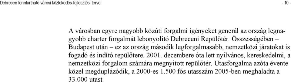 Összességében Budapest után ez az ország második legforgalmasabb, nemzetközi járatokat is fogadó és indító repülőtere. 2001.