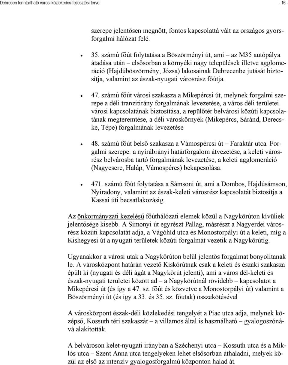 biztosítja, valamint az észak-nyugati városrész főútja. 47.