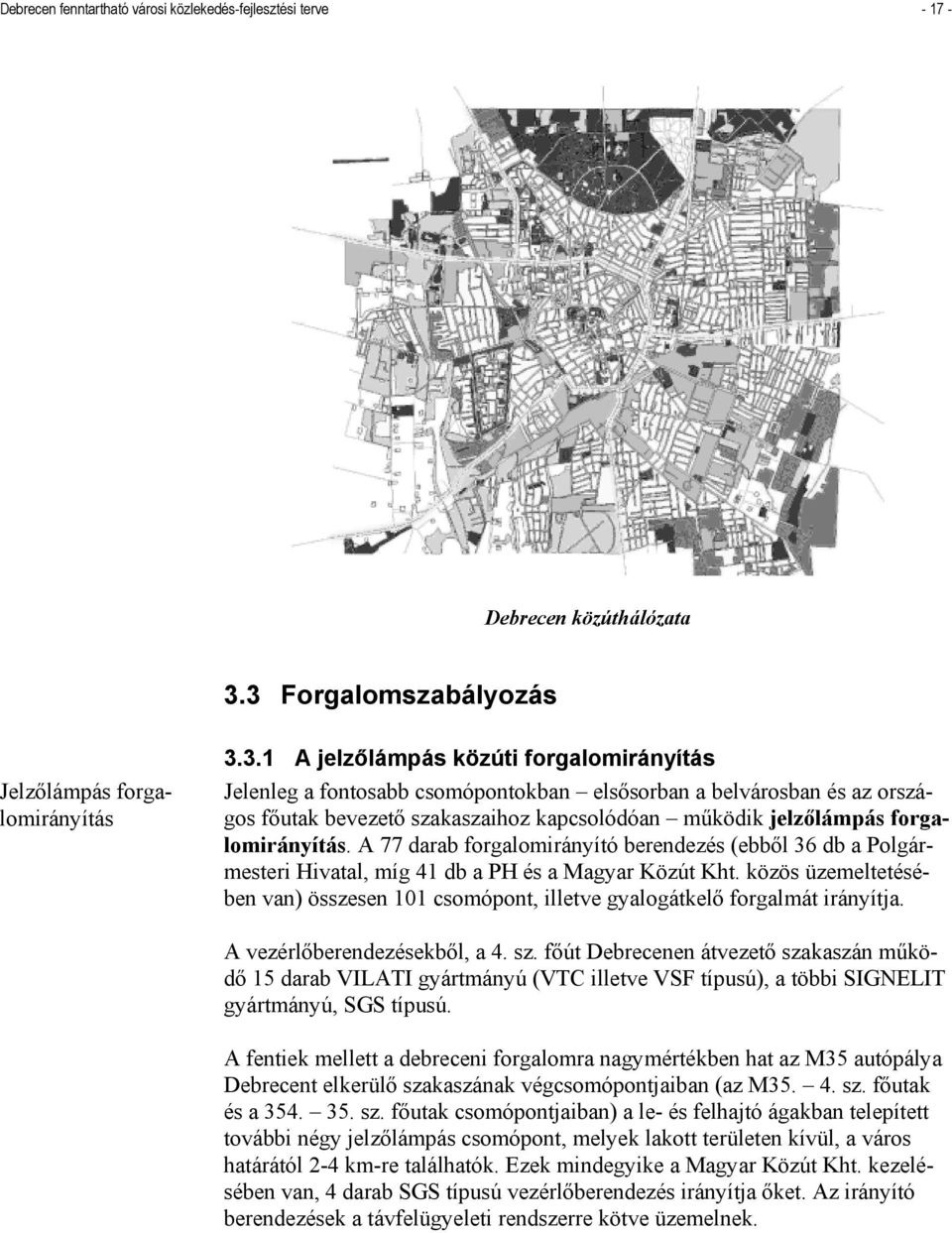 A 77 darab forgalomirányító berendezés (ebből 36 db a Polgármesteri Hivatal, míg 41 db a PH és a Magyar Közút Kht.