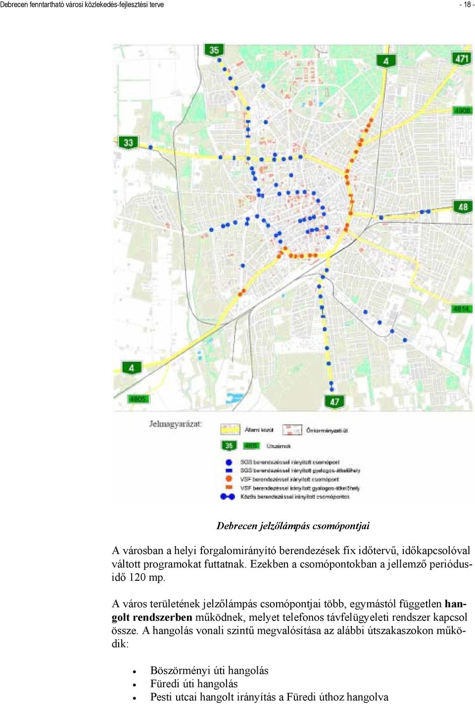 A város területének jelzőlámpás csomópontjai több, egymástól független hangolt rendszerben működnek, melyet telefonos távfelügyeleti rendszer