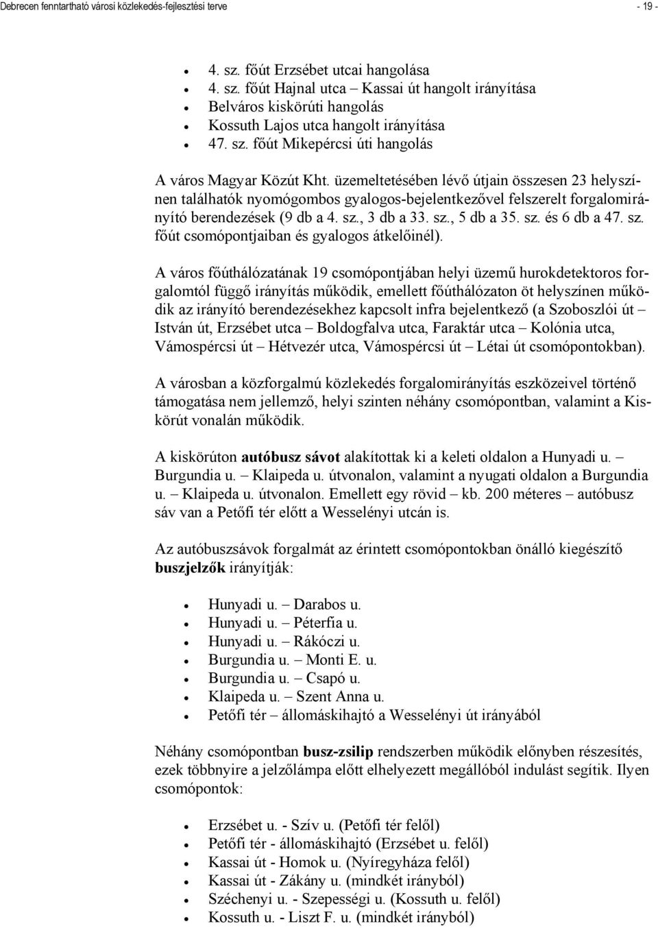 üzemeltetésében lévő útjain összesen 23 helyszínen találhatók nyomógombos gyalogos-bejelentkezővel felszerelt forgalomirányító berendezések (9 db a 4. sz., 3 db a 33. sz., 5 db a 35. sz. és 6 db a 47.