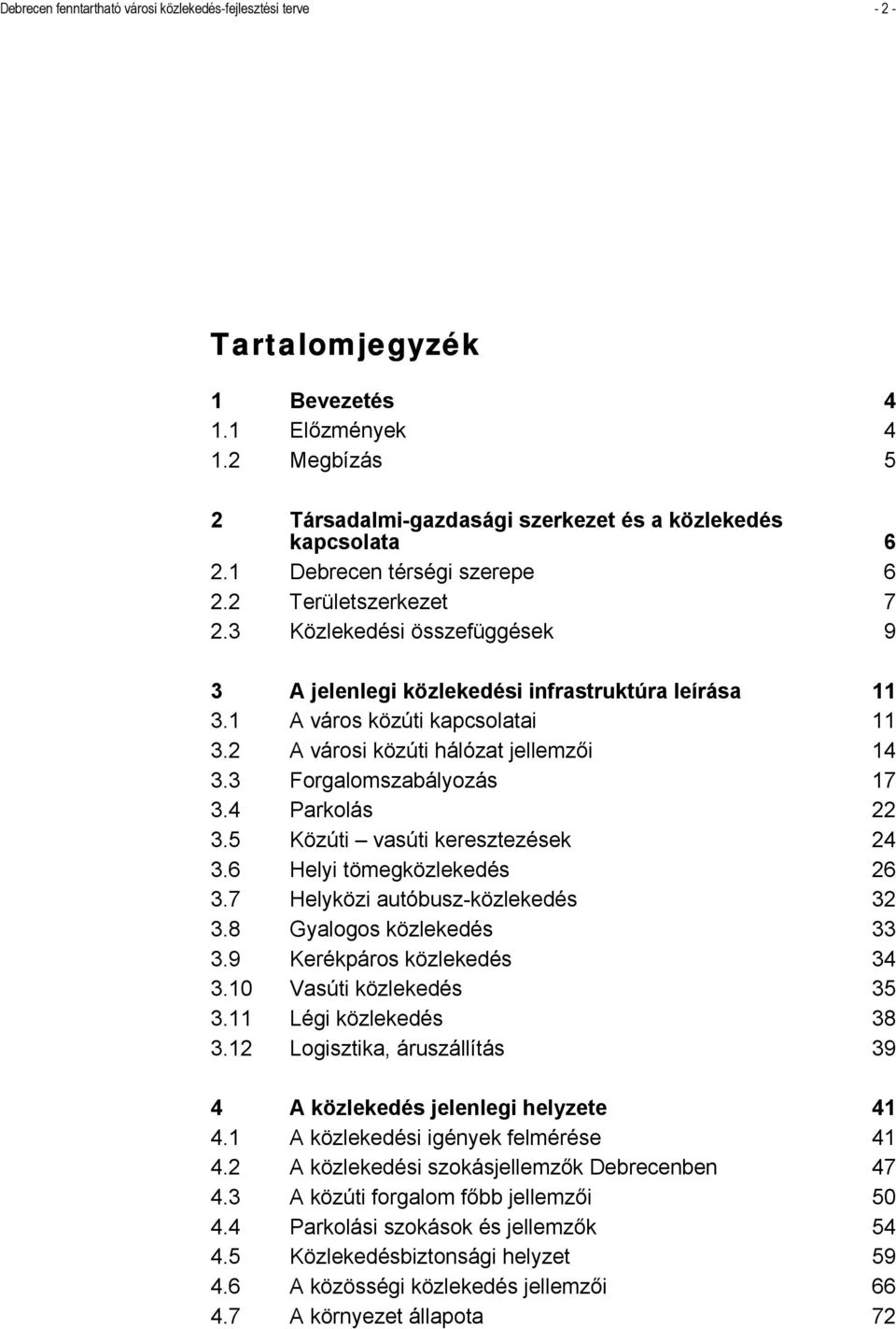 2 A városi közúti hálózat jellemzői 14 3.3 Forgalomszabályozás 17 3.4 Parkolás 22 3.5 Közúti vasúti keresztezések 24 3.6 Helyi tömegközlekedés 26 3.7 Helyközi autóbusz-közlekedés 32 3.