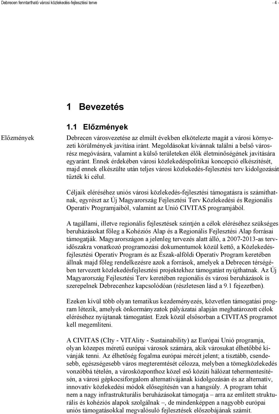 Megoldásokat kívánnak találni a belső városrész megóvására, valamint a külső területeken élők életminőségének javítására egyaránt.