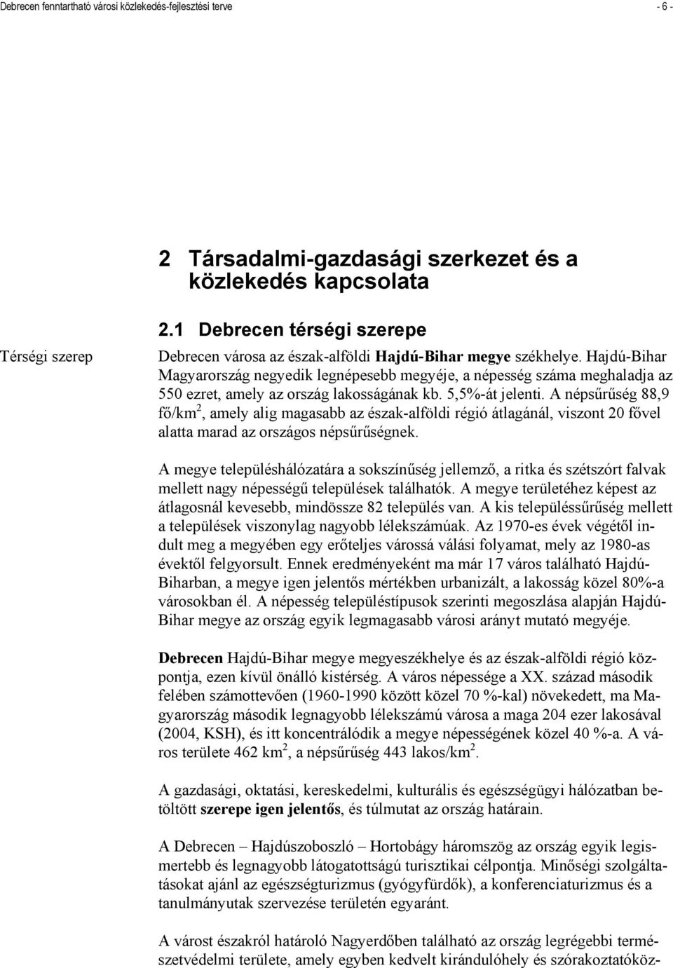 Hajdú-Bihar Magyarország negyedik legnépesebb megyéje, a népesség száma meghaladja az 550 ezret, amely az ország lakosságának kb. 5,5%-át jelenti.