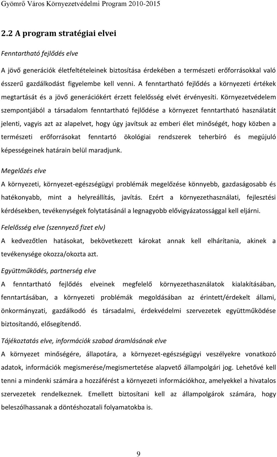 Környezetvédelem szempontjából a társadalom fenntartható fejlődése a környezet fenntartható használatát jelenti, vagyis azt az alapelvet, hogy úgy javítsuk az emberi élet minőségét, hogy közben a