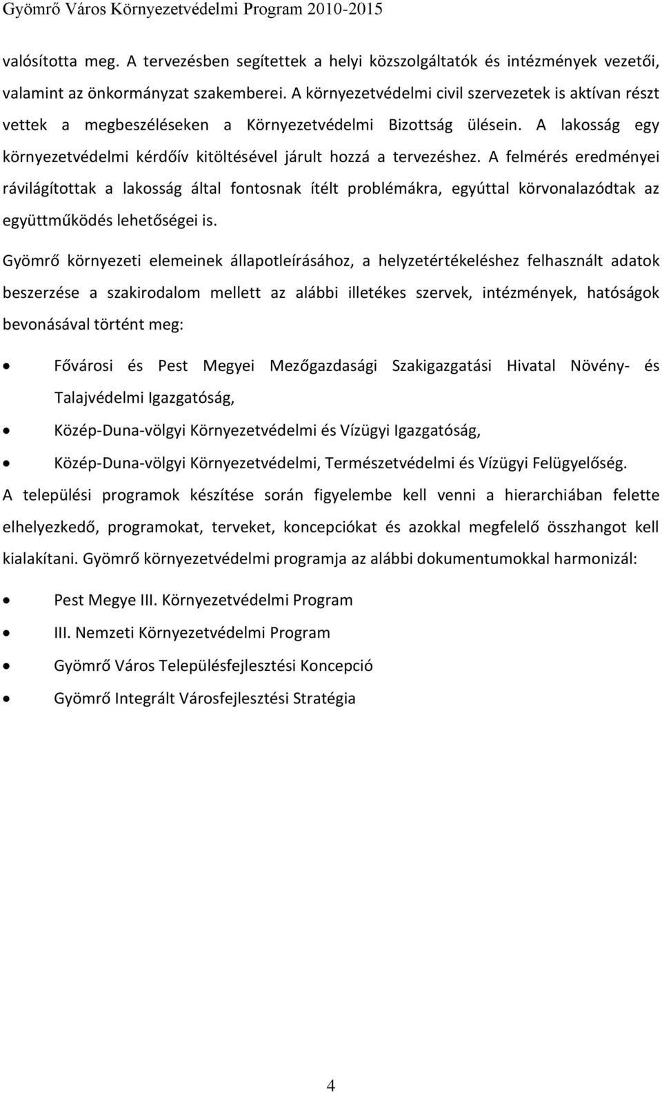 A felmérés eredményei rávilágítottak a lakosság által fontosnak ítélt problémákra, egyúttal körvonalazódtak az együttműködés lehetőségei is.