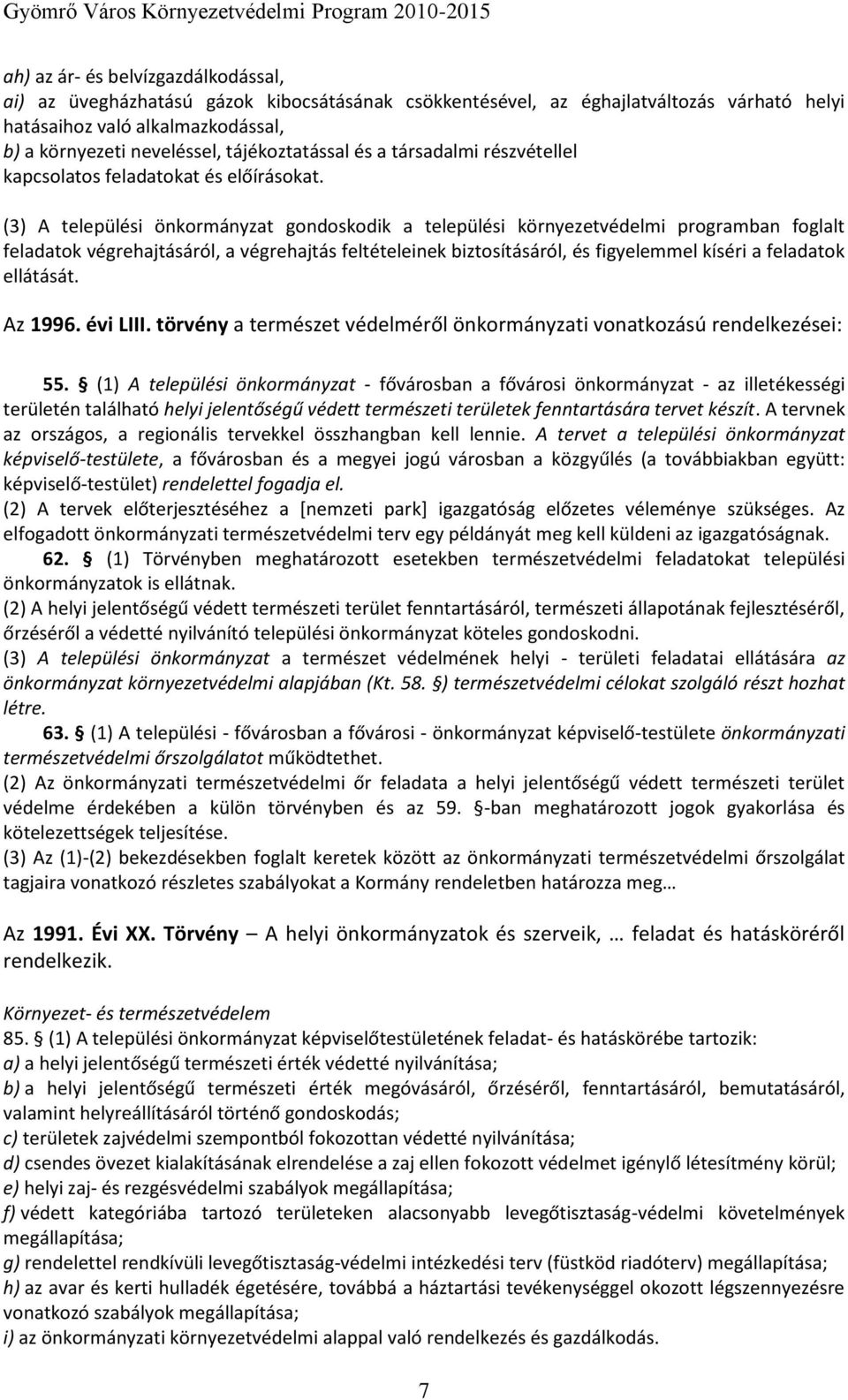 (3) A települési önkormányzat gondoskodik a települési környezetvédelmi programban foglalt feladatok végrehajtásáról, a végrehajtás feltételeinek biztosításáról, és figyelemmel kíséri a feladatok