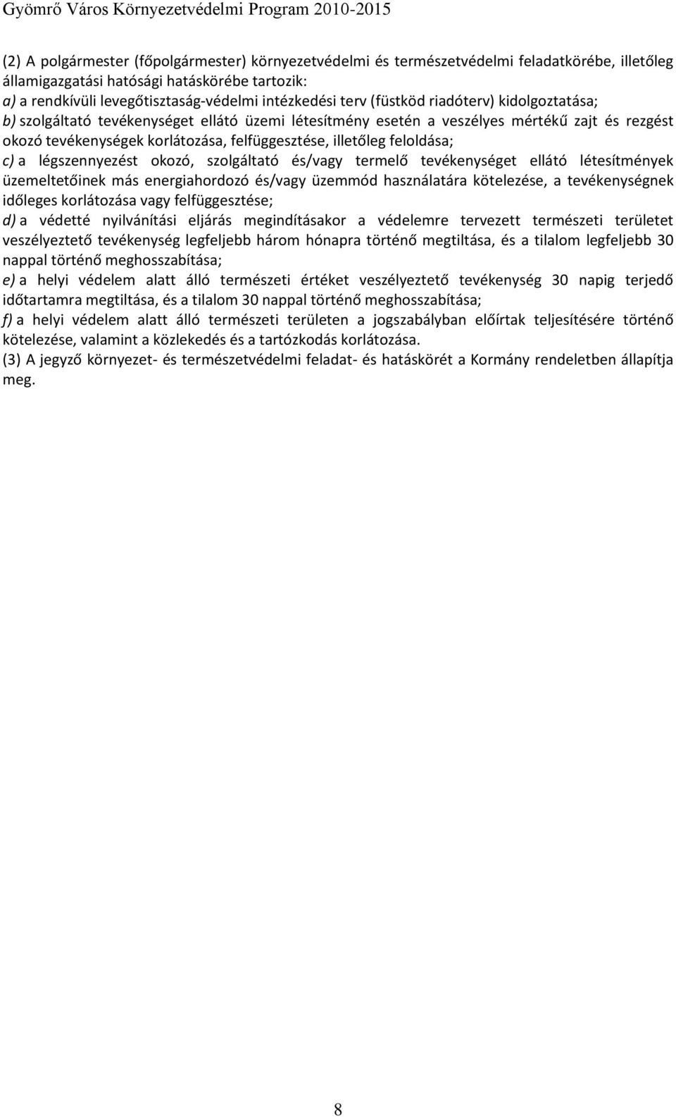 feloldása; c) a légszennyezést okozó, szolgáltató és/vagy termelő tevékenységet ellátó létesítmények üzemeltetőinek más energiahordozó és/vagy üzemmód használatára kötelezése, a tevékenységnek
