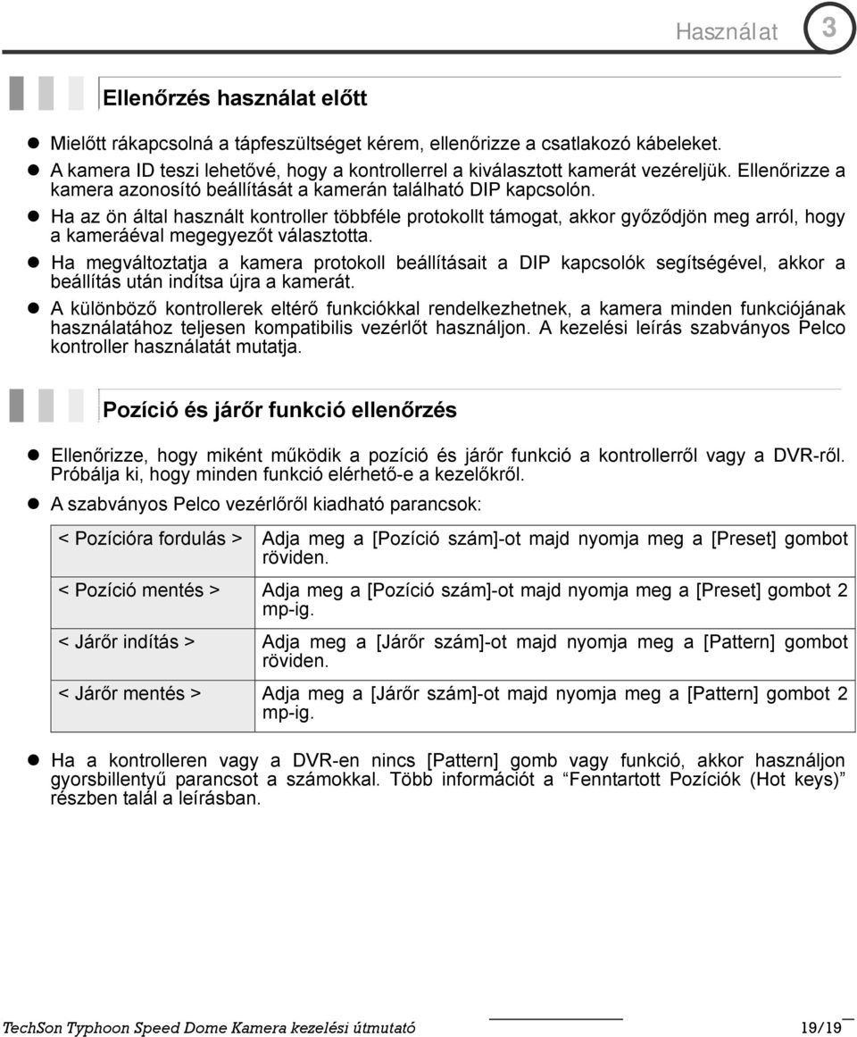 Ha az ön által használt kontroller többféle protokollt támogat, akkor győződjön meg arról, hogy a kameráéval megegyezőt választotta.