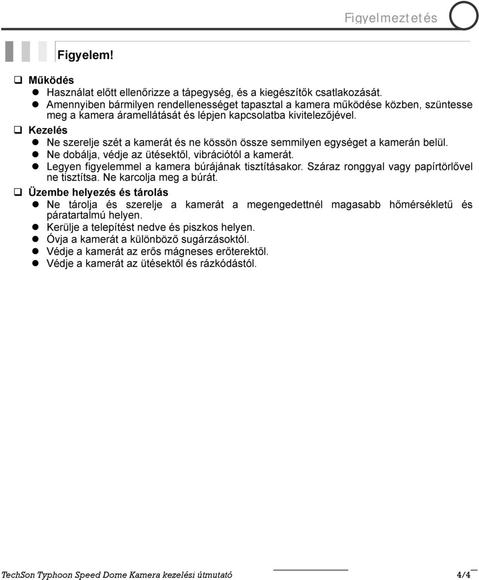 Kezelés Ne szerelje szét a kamerát és ne kössön össze semmilyen egységet a kamerán belül. Ne dobálja, védje az ütésektől, vibrációtól a kamerát. Legyen figyelemmel a kamera búrájának tisztításakor.
