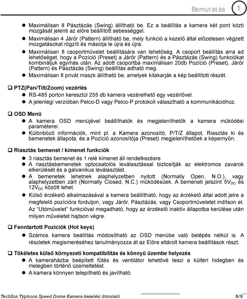 A csoport beállítás arra ad lehetőséget, hogy a Pozíció (Preset) a Járőr (Pattern) és a Pásztázás (Swing) funkciókat kombináljuk egymás után.