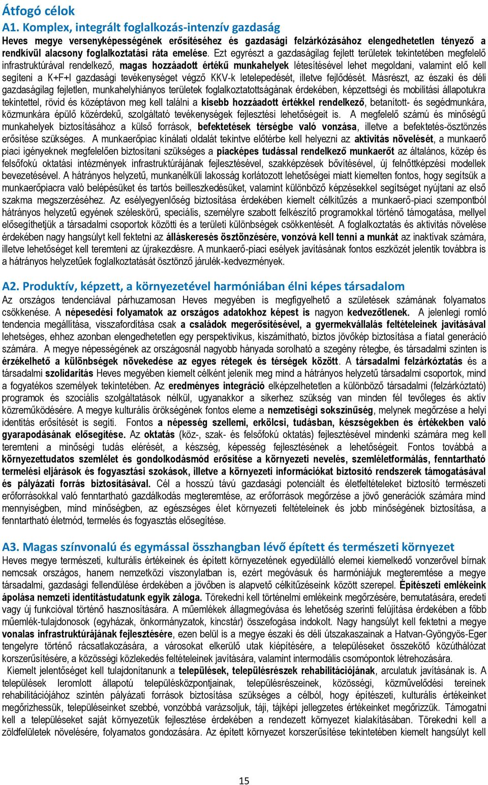 Ezt egyrészt a gazdaságilag fejlett területek tekintetében megfelelő infrastruktúrával rendelkező, magas hozzáadott értékű munkahelyek létesítésével lehet megoldani, valamint elő kell segíteni a