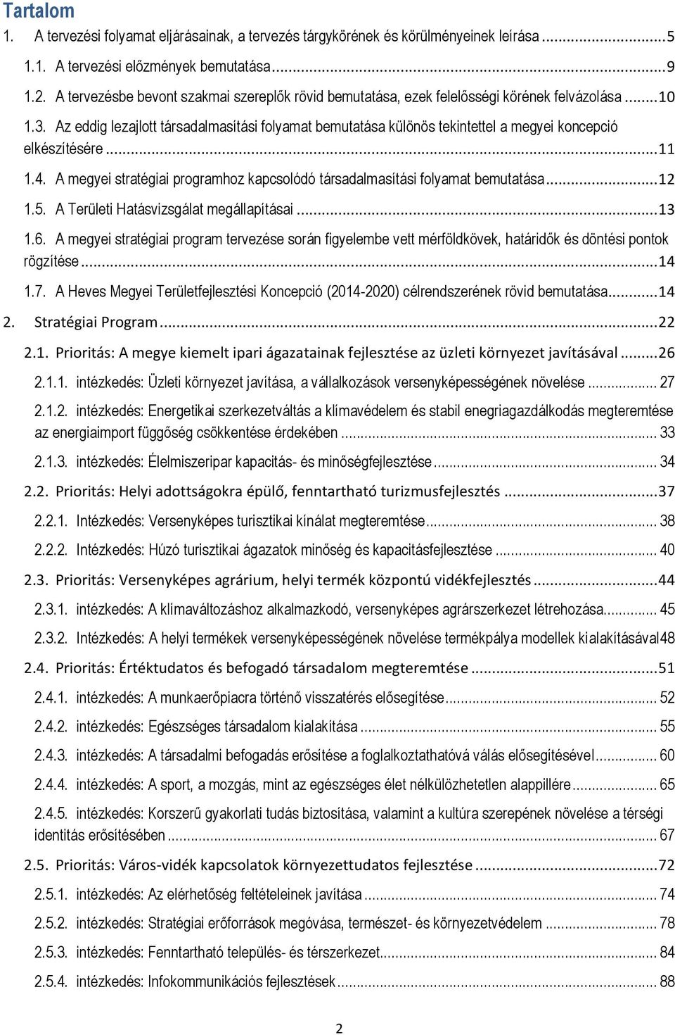 Az eddig lezajlott társadalmasítási folyamat bemutatása különös tekintettel a megyei koncepció elkészítésére... 11 1.4. A megyei stratégiai programhoz kapcsolódó társadalmasítási folyamat bemutatása.