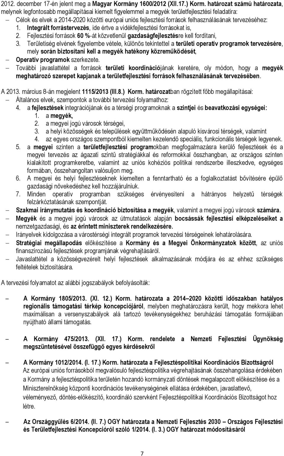 felhasználásának tervezéséhez: 1. Integrált forrástervezés, ide értve a vidékfejlesztési forrásokat is, 2. Fejlesztési források 60 %-át közvetlenül gazdaságfejlesztésre kell fordítani, 3.