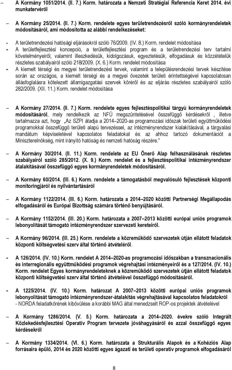 rendelete egyes területrendezésről szóló kormányrendeletek módosításáról, ami módosította az alábbi rendelkezéseket: - A területrendezési hatósági eljárásokról szóló 76/2009. (IV. 8.) Korm.