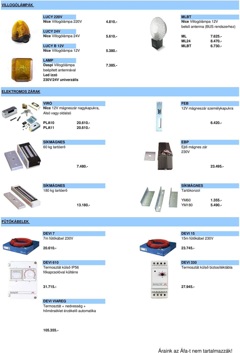 - beépített antennával Led izzó 230V/24V univerzális ELEKTROMOS ZÁRAK VIRÓ Nice 12V mágneszár nagykapukra, Alsó vagy oldalsó FEB 12V mágneszár személykapukra PLA10 20.610.