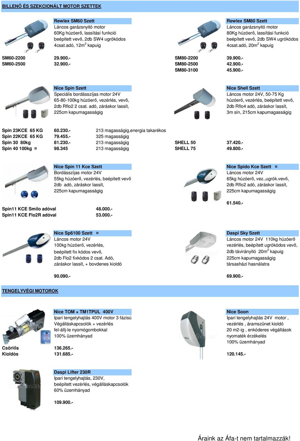 900.- SM80-2500 42.900.- SM80-3100 45.900.- Nice Spin Szett Speciális bordásszíjas motor 24V 65-80-100kg húzóerő, vezérlés, vevő, 2db Rflo2 2 csat.